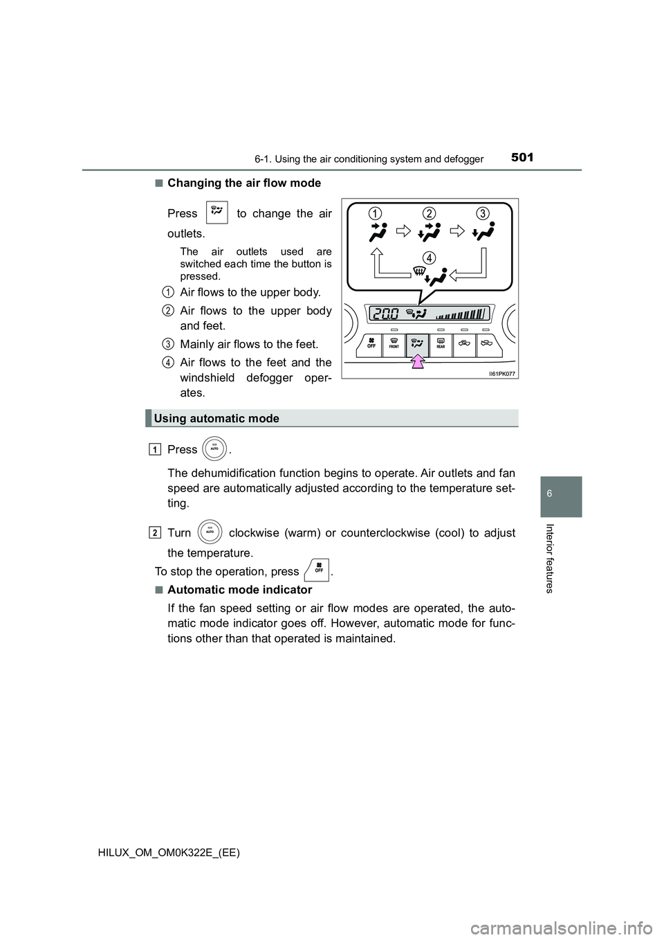 TOYOTA HILUX 2017 Owners Manual (in English) 5016-1. Using the air conditioning system and defogger
6
Interior features
HILUX_OM_OM0K322E_(EE)
■Changing the air flow mode
Press to change the air
outlets.
The air outlets used are
switched TOYOTA HILUX 2017 Owners Manual (in English) 5016-1. Using the air conditioning system and defogger
6
Interior features
HILUX_OM_OM0K322E_(EE)
■Changing the air flow mode
Press to change the air
outlets.
The air outlets used are
switched