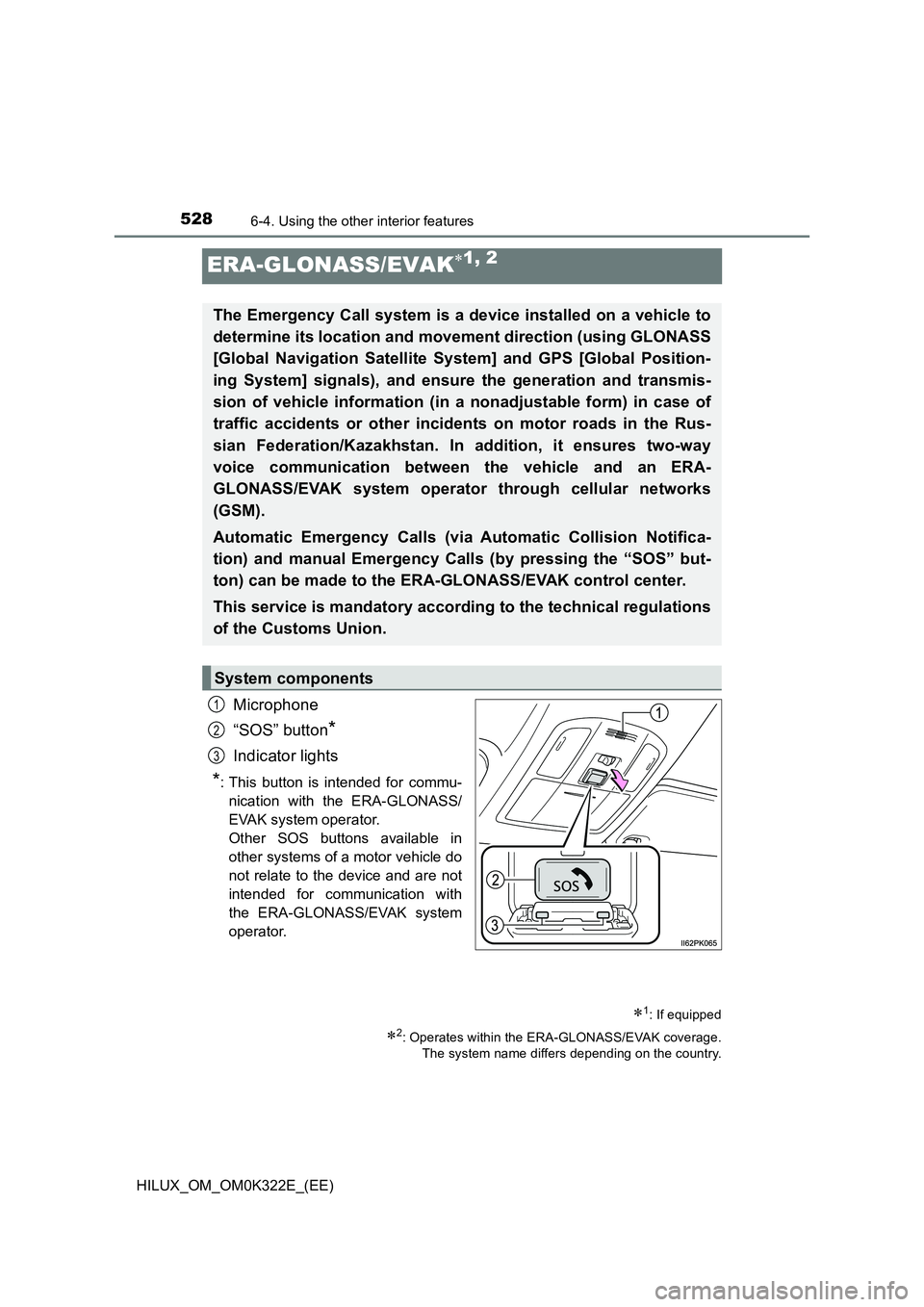 TOYOTA HILUX 2017  Owners Manual (in English) 5286-4. Using the other interior features
HILUX_OM_OM0K322E_(EE)
ERA-GLONASS/EVAK1, 2
Microphone 
“SOS” button*
Indicator lights
*: This button is intended for commu-
nication with the ERA-GLON