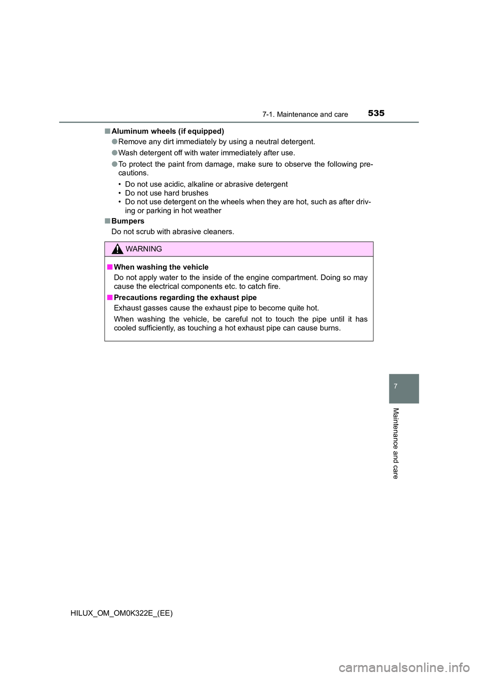 TOYOTA HILUX 2017 Owners Manual (in English) 5357-1. Maintenance and care
7
Maintenance and care
HILUX_OM_OM0K322E_(EE)
■ Aluminum wheels (if equipped)
● Remove any dirt immediately by using a neutral detergent.
● Wash detergent off wit TOYOTA HILUX 2017 Owners Manual (in English) 5357-1. Maintenance and care
7
Maintenance and care
HILUX_OM_OM0K322E_(EE)
■ Aluminum wheels (if equipped)
● Remove any dirt immediately by using a neutral detergent.
● Wash detergent off wit