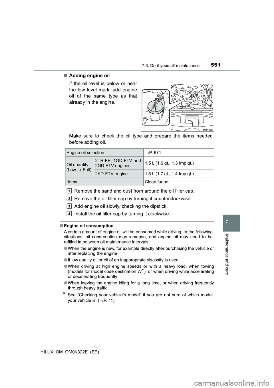 TOYOTA HILUX 2017  Owners Manual (in English) 5517-3. Do-it-yourself maintenance
HILUX_OM_OM0K322E_(EE)
7
Maintenance and care
■Adding engine oil 
If the oil level is below or near 
the low level mark, add engine 
oil of the same type as that 
