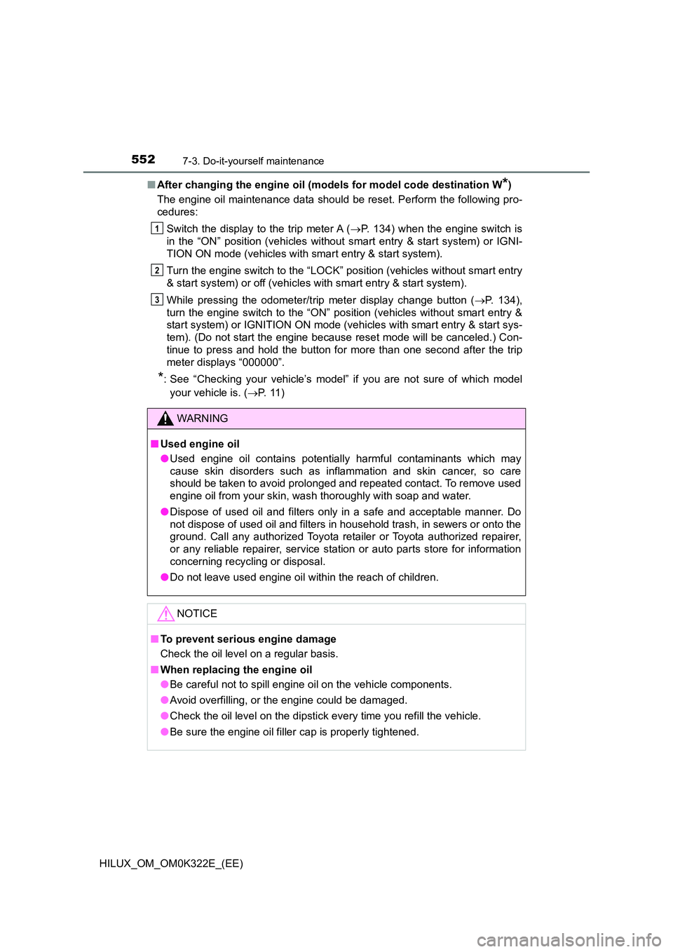 TOYOTA HILUX 2017 Owners Manual (in English) 5527-3. Do-it-yourself maintenance
HILUX_OM_OM0K322E_(EE)
■ After changing the engine oil (models for model code destination W*)
The engine oil maintenance data should be reset. Perform the follow TOYOTA HILUX 2017 Owners Manual (in English) 5527-3. Do-it-yourself maintenance
HILUX_OM_OM0K322E_(EE)
■ After changing the engine oil (models for model code destination W*)
The engine oil maintenance data should be reset. Perform the follow