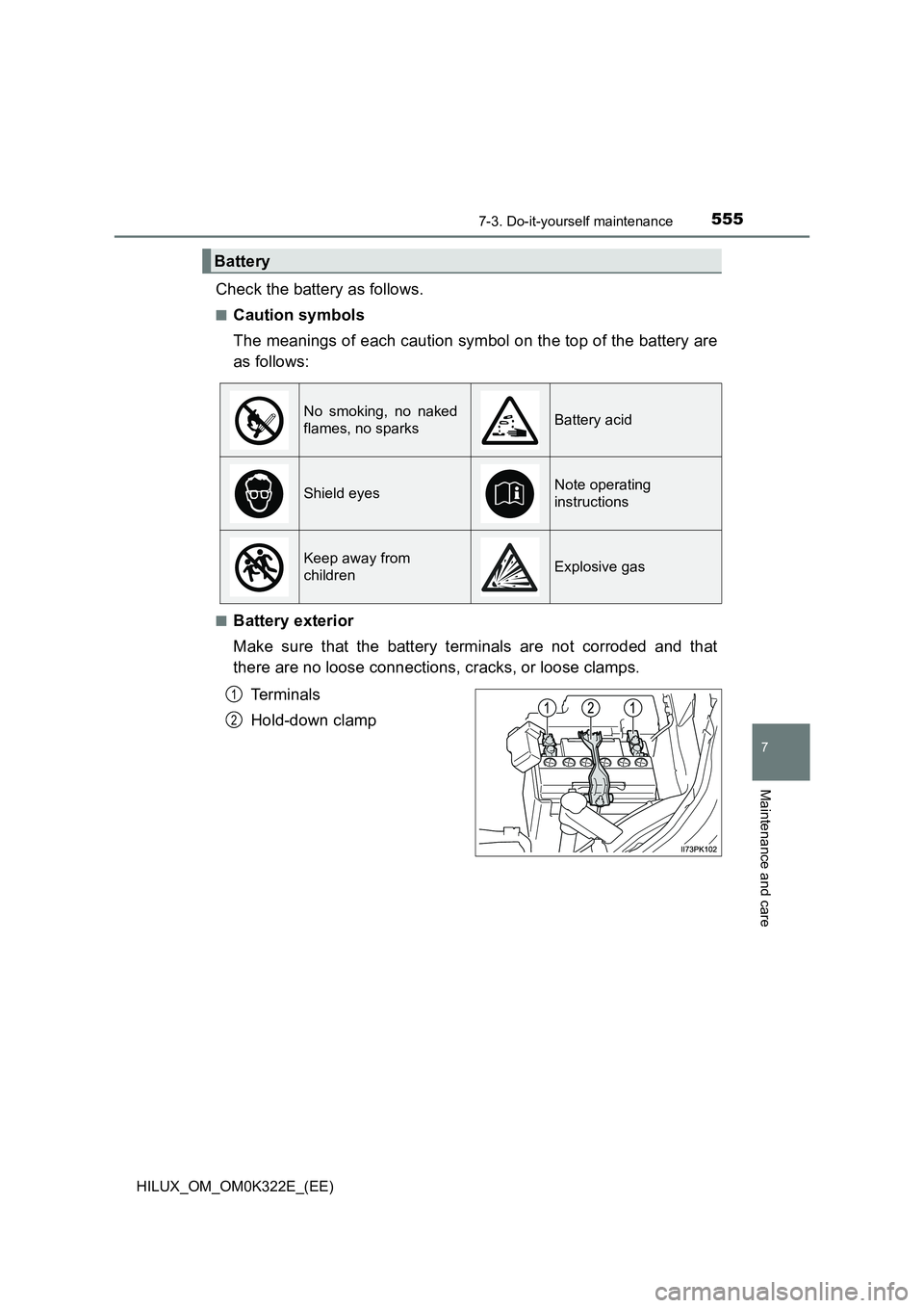 TOYOTA HILUX 2017 Owners Manual (in English) 5557-3. Do-it-yourself maintenance
HILUX_OM_OM0K322E_(EE)
7
Maintenance and care
Check the battery as follows.
■Caution symbols
The meanings of each caution symbol on the top of the battery are
as TOYOTA HILUX 2017 Owners Manual (in English) 5557-3. Do-it-yourself maintenance
HILUX_OM_OM0K322E_(EE)
7
Maintenance and care
Check the battery as follows.
■Caution symbols
The meanings of each caution symbol on the top of the battery are
as