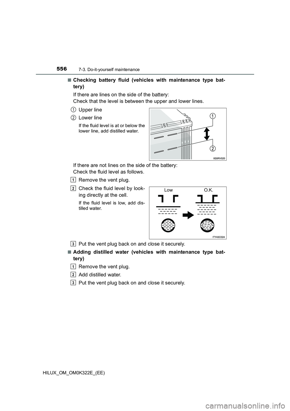 TOYOTA HILUX 2017 Owners Manual (in English) 5567-3. Do-it-yourself maintenance
HILUX_OM_OM0K322E_(EE)
■Checking battery fluid (vehicles with maintenance type bat-
tery)
If there are lines on the side of the battery:
Check that the level TOYOTA HILUX 2017 Owners Manual (in English) 5567-3. Do-it-yourself maintenance
HILUX_OM_OM0K322E_(EE)
■Checking battery fluid (vehicles with maintenance type bat-
tery)
If there are lines on the side of the battery:
Check that the level