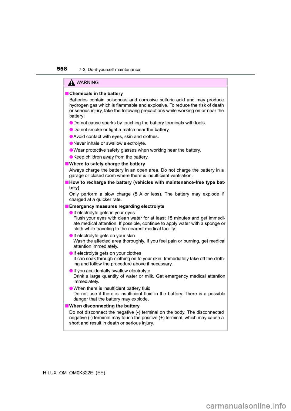 TOYOTA HILUX 2017 (in English) Service Manual 5587-3. Do-it-yourself maintenance
HILUX_OM_OM0K322E_(EE)
WARNING
■Chemicals in the battery
Batteries contain poisonous and corrosive sulfuric acid and may produce
hydrogen gas which is flammable TOYOTA HILUX 2017 (in English) Service Manual 5587-3. Do-it-yourself maintenance
HILUX_OM_OM0K322E_(EE)
WARNING
■Chemicals in the battery
Batteries contain poisonous and corrosive sulfuric acid and may produce
hydrogen gas which is flammable
