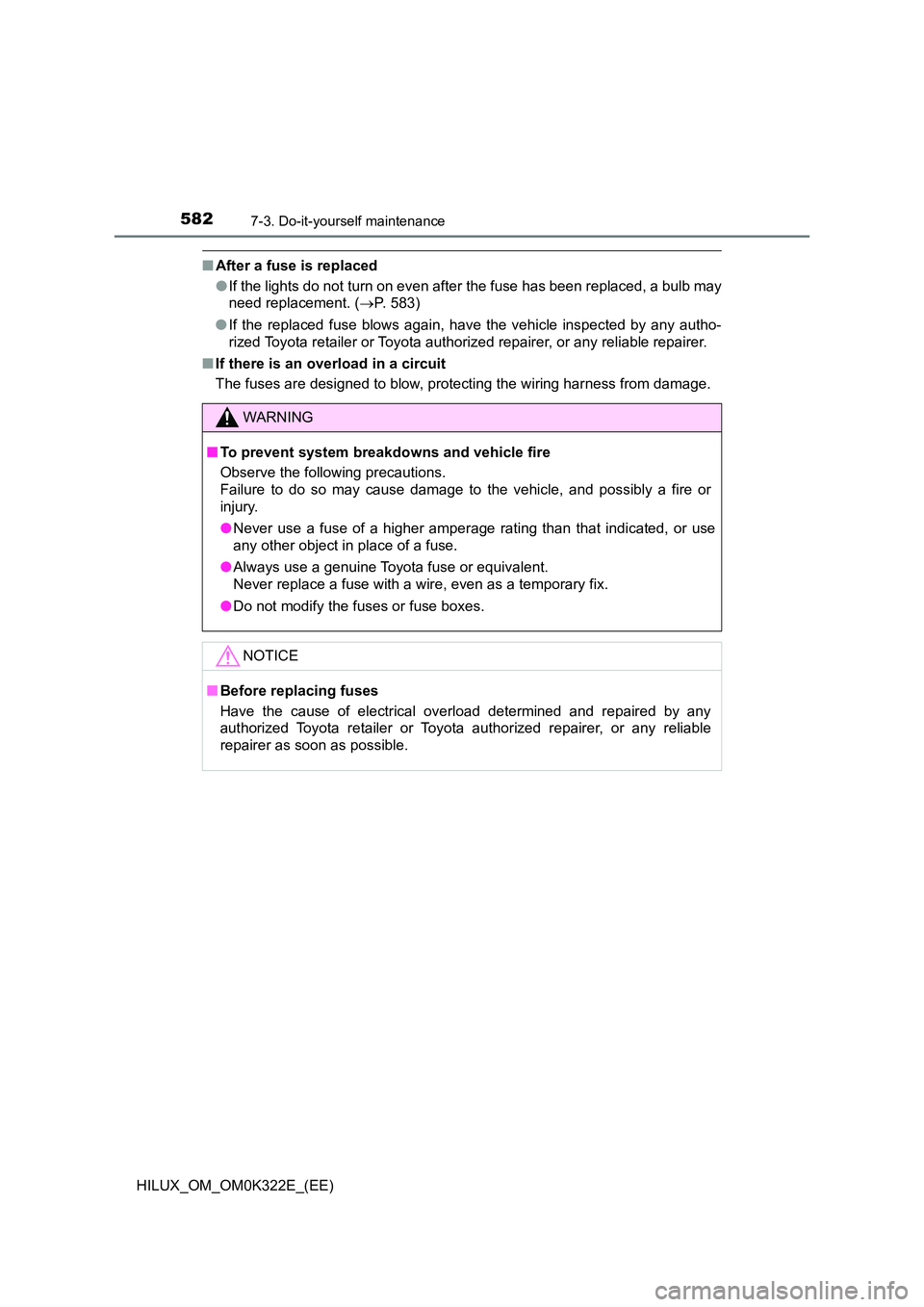 TOYOTA HILUX 2017   (in English) Workshop Manual 5827-3. Do-it-yourself maintenance
HILUX_OM_OM0K322E_(EE)
■After a fuse is replaced 
● If the lights do not turn on even after the fuse has been replaced, a bulb may 
need replacement. ( P. 583
