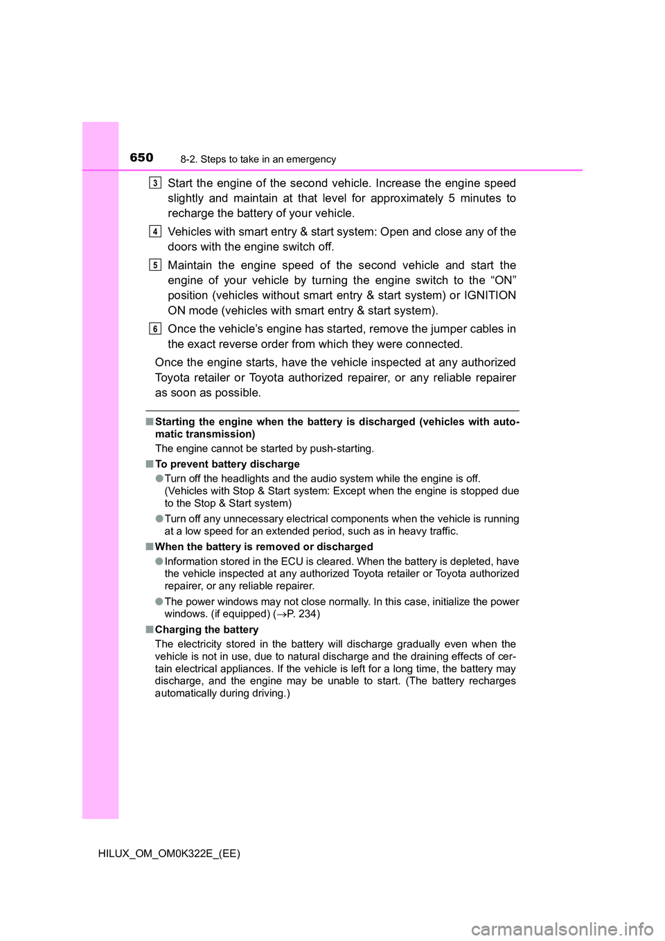 TOYOTA HILUX 2017  Owners Manual (in English) 6508-2. Steps to take in an emergency
HILUX_OM_OM0K322E_(EE)
Start the engine of the second vehicle. Increase the engine speed 
slightly and maintain at that level for approximately 5 minutes to 
rech