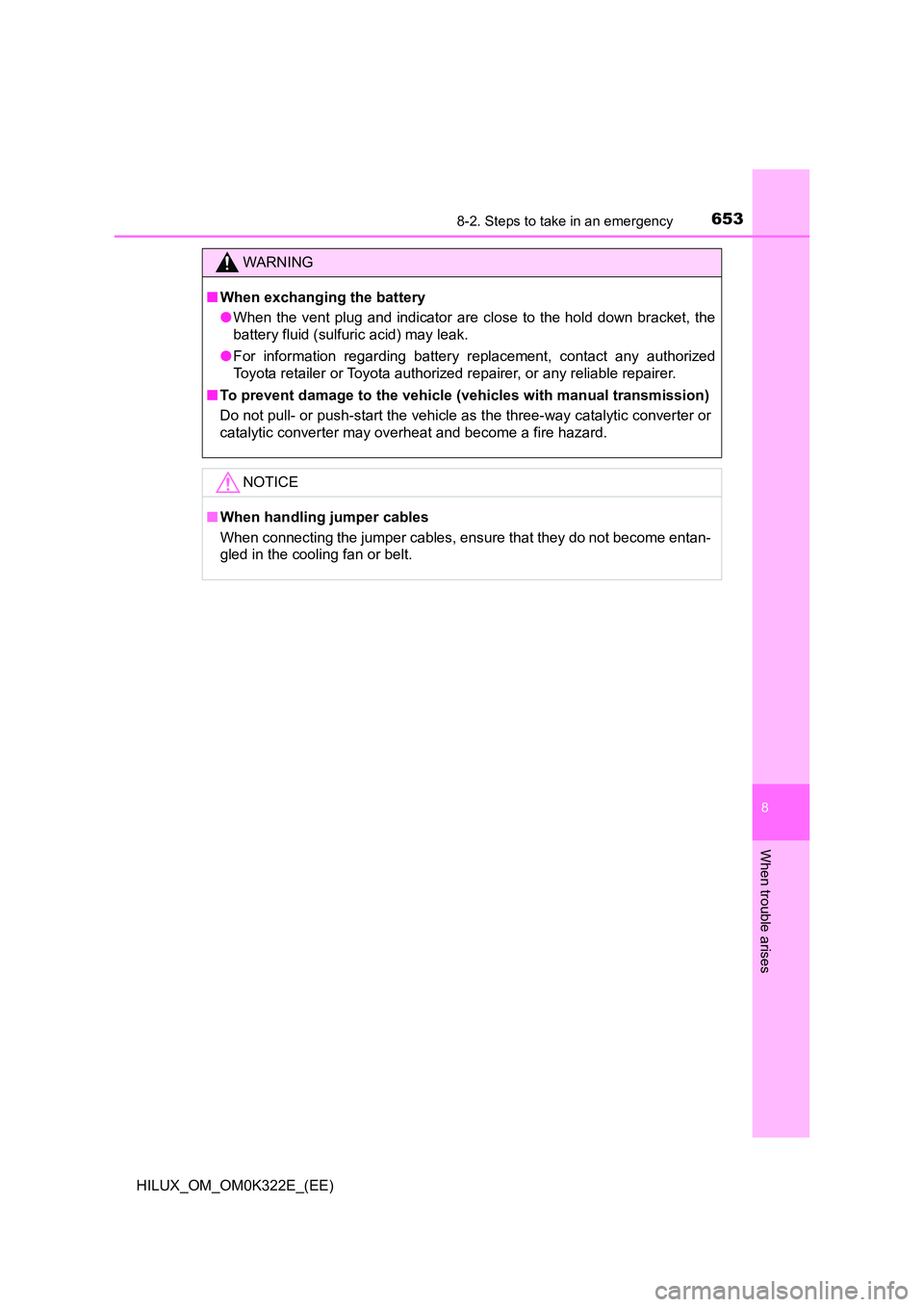 TOYOTA HILUX 2017 Owners Manual (in English) 6538-2. Steps to take in an emergency
HILUX_OM_OM0K322E_(EE)
8
When trouble arises
WARNING
■When exchanging the battery
● When the vent plug and indicator are close to the hold down bracket, the TOYOTA HILUX 2017 Owners Manual (in English) 6538-2. Steps to take in an emergency
HILUX_OM_OM0K322E_(EE)
8
When trouble arises
WARNING
■When exchanging the battery
● When the vent plug and indicator are close to the hold down bracket, the