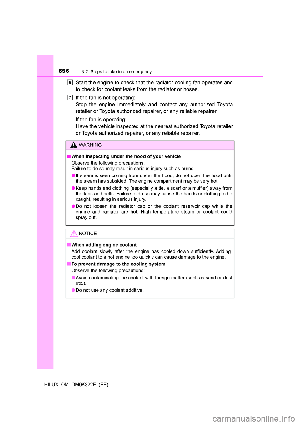 TOYOTA HILUX 2017 Owners Manual (in English) 6568-2. Steps to take in an emergency
HILUX_OM_OM0K322E_(EE)
Start the engine to check that the radiator cooling fan operates and
to check for coolant leaks from the radiator or hoses.
If the fan is TOYOTA HILUX 2017 Owners Manual (in English) 6568-2. Steps to take in an emergency
HILUX_OM_OM0K322E_(EE)
Start the engine to check that the radiator cooling fan operates and
to check for coolant leaks from the radiator or hoses.
If the fan is