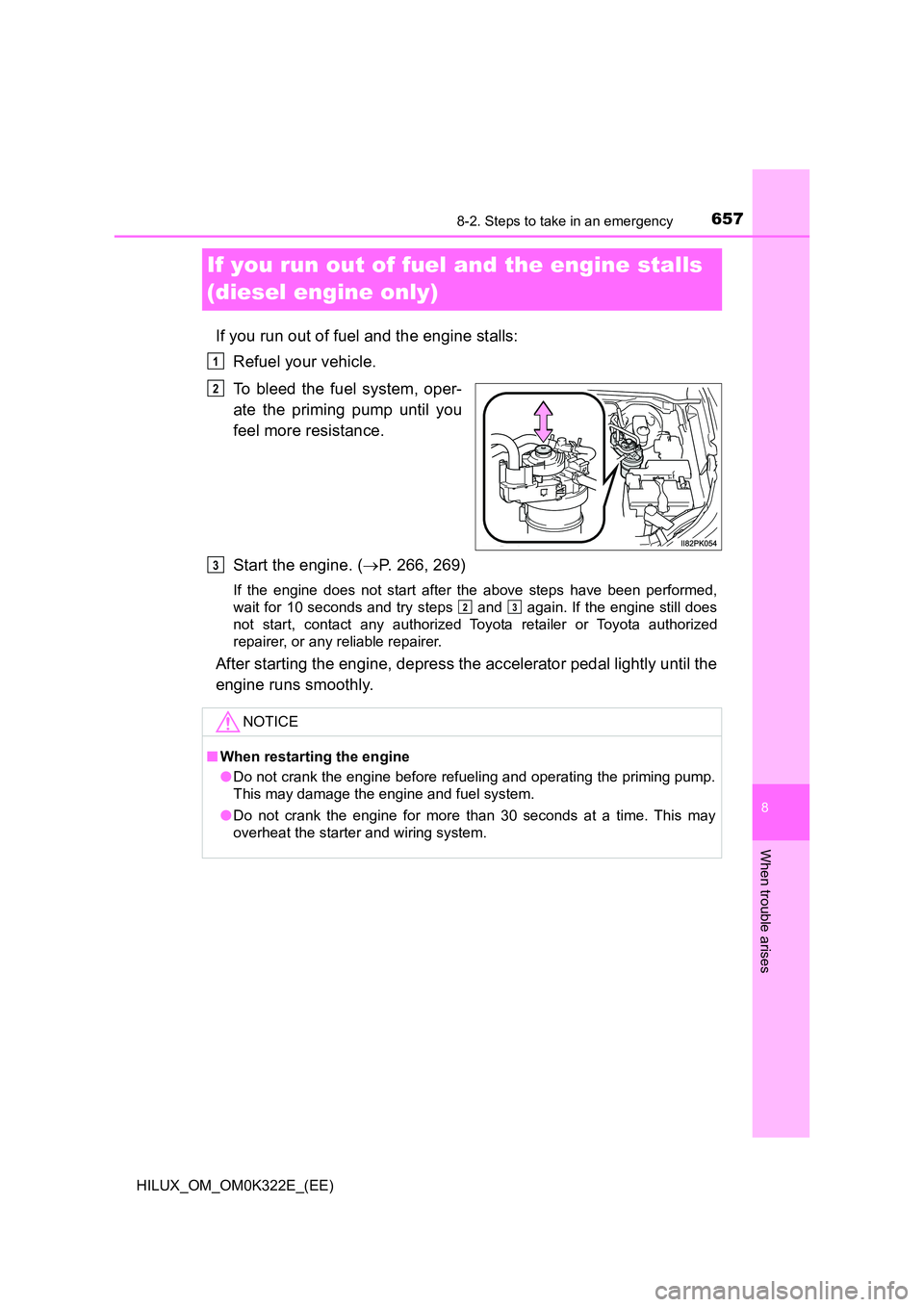 TOYOTA HILUX 2017 Owners Manual (in English) 6578-2. Steps to take in an emergency
HILUX_OM_OM0K322E_(EE)
8
When trouble arises
If you run out of fuel and the engine stalls
(diesel engine only)
If you run out of fuel and the engine stalls:
Re TOYOTA HILUX 2017 Owners Manual (in English) 6578-2. Steps to take in an emergency
HILUX_OM_OM0K322E_(EE)
8
When trouble arises
If you run out of fuel and the engine stalls
(diesel engine only)
If you run out of fuel and the engine stalls:
Re