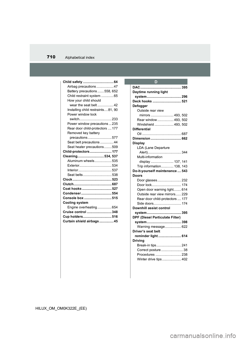 TOYOTA HILUX 2017  Owners Manual (in English) 710Alphabetical index
HILUX_OM_OM0K322E_(EE)
Child safety ................................ 64 
Airbag precautions .................. 47
Battery precautions ....... 558, 652
Child restraint system ....