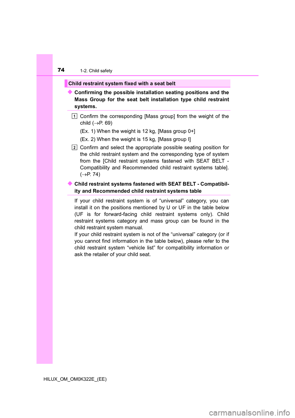TOYOTA HILUX 2017 (in English) Manual PDF 741-2. Child safety
HILUX_OM_OM0K322E_(EE)
◆Confirming the possible installation seating positions and the
Mass Group for the seat belt installation type child restraint
systems.
Confirm the corre TOYOTA HILUX 2017 (in English) Manual PDF 741-2. Child safety
HILUX_OM_OM0K322E_(EE)
◆Confirming the possible installation seating positions and the
Mass Group for the seat belt installation type child restraint
systems.
Confirm the corre
