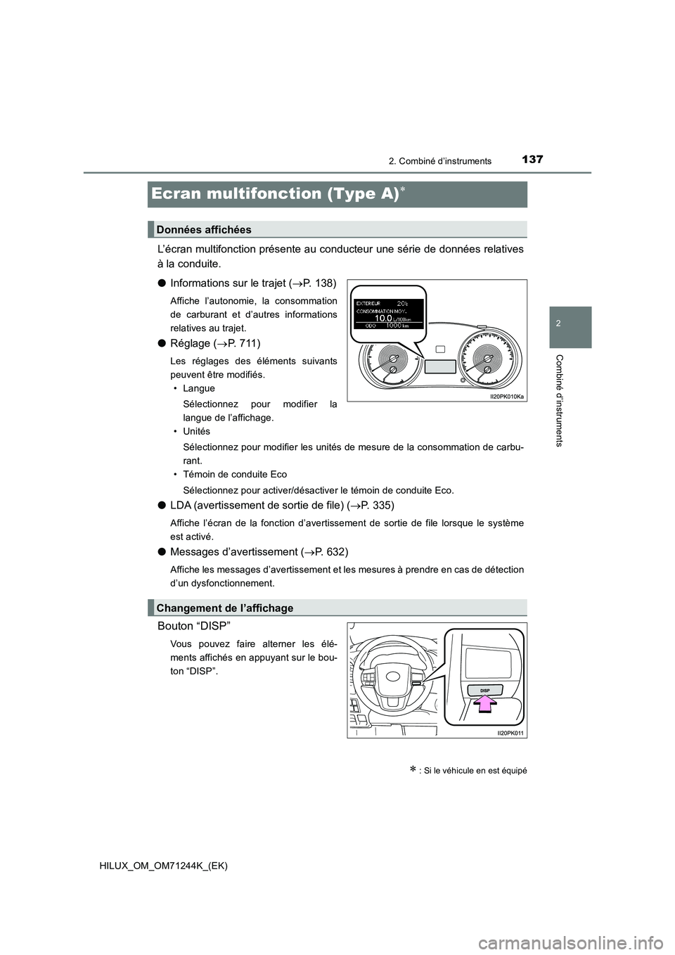 TOYOTA HILUX 2017 Notices Demploi (in French) 137
2
2. Combiné d’instruments
Combiné d’instruments
HILUX_OM_OM71244K_(EK)
Ecran multifonction (Type A)
L’écran multifonction présente au conducteur une série de données relatives
à TOYOTA HILUX 2017 Notices Demploi (in French) 137
2
2. Combiné d’instruments
Combiné d’instruments
HILUX_OM_OM71244K_(EK)
Ecran multifonction (Type A)
L’écran multifonction présente au conducteur une série de données relatives
à