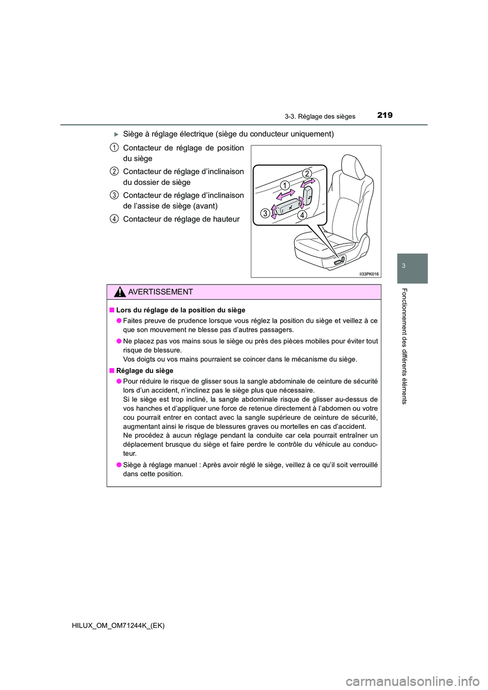 TOYOTA HILUX 2017 Notices Demploi (in French) 2193-3. Réglage des sièges
3
Fonctionnement des différents éléments
HILUX_OM_OM71244K_(EK)
Siège à réglage électrique (siège du conducteur uniquement)
Contacteur de réglage de position TOYOTA HILUX 2017 Notices Demploi (in French) 2193-3. Réglage des sièges
3
Fonctionnement des différents éléments
HILUX_OM_OM71244K_(EK)
Siège à réglage électrique (siège du conducteur uniquement)
Contacteur de réglage de position