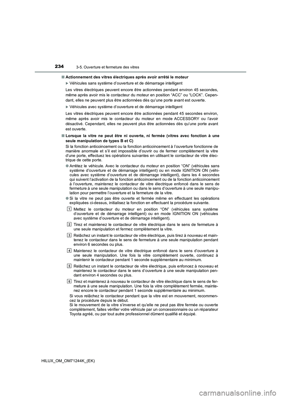 TOYOTA HILUX 2017 Notices Demploi (in French) 2343-5. Ouverture et fermeture des vitres
HILUX_OM_OM71244K_(EK)■Actionnement des vitres électriques après avoir arrêté le moteur
Véhicules sans système d’ouverture et de démarrage intel TOYOTA HILUX 2017 Notices Demploi (in French) 2343-5. Ouverture et fermeture des vitres
HILUX_OM_OM71244K_(EK)■Actionnement des vitres électriques après avoir arrêté le moteur
Véhicules sans système d’ouverture et de démarrage intel