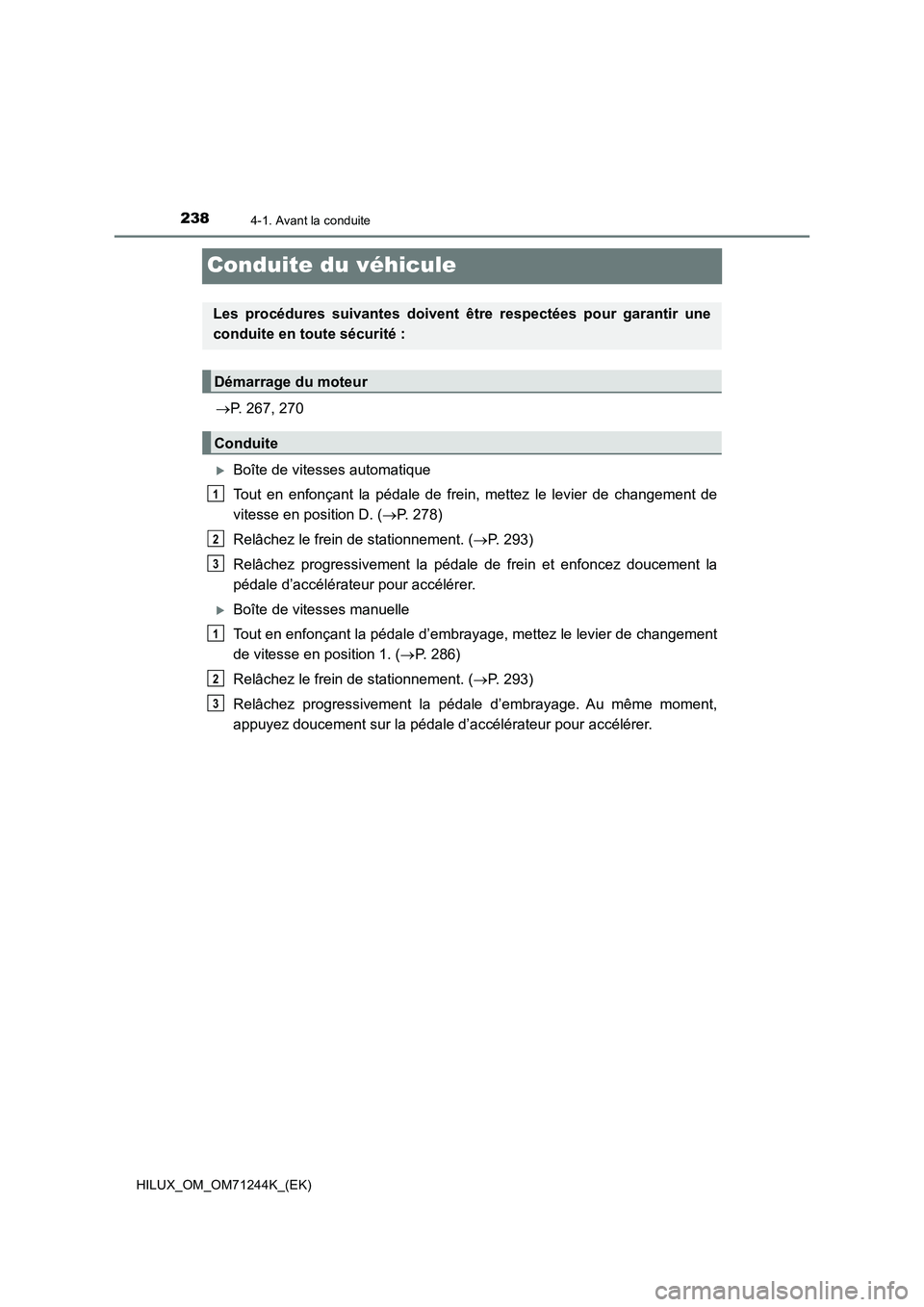 TOYOTA HILUX 2017 Notices Demploi (in French) 2384-1. Avant la conduite
HILUX_OM_OM71244K_(EK)
Conduite du véhicule
P. 267, 270
Boîte de vitesses automatique
Tout en enfonçant la pédale de frein, mettez le levier de changement de
vitess TOYOTA HILUX 2017 Notices Demploi (in French) 2384-1. Avant la conduite
HILUX_OM_OM71244K_(EK)
Conduite du véhicule
P. 267, 270
Boîte de vitesses automatique
Tout en enfonçant la pédale de frein, mettez le levier de changement de
vitess