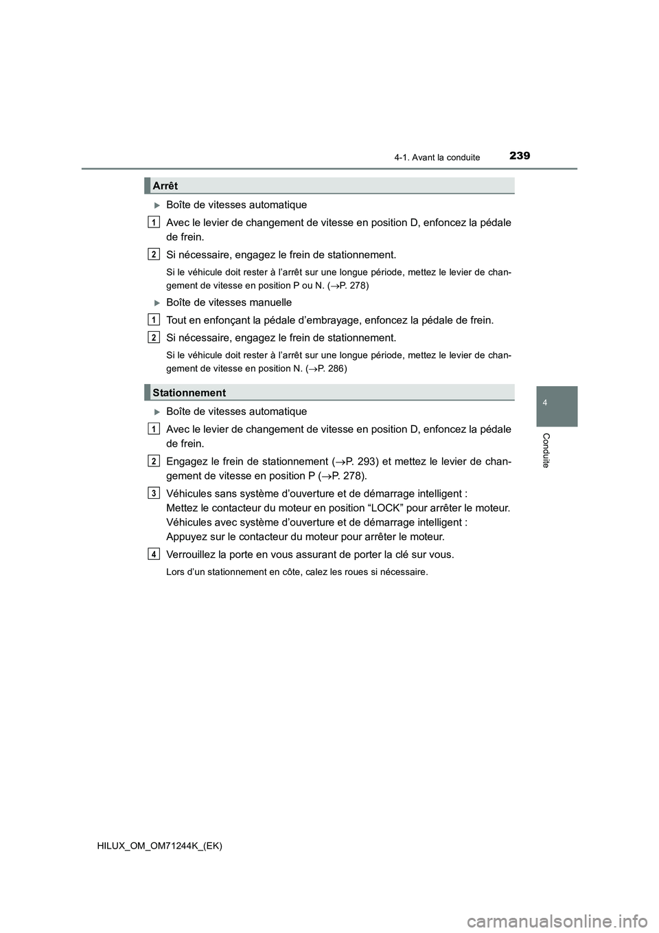 TOYOTA HILUX 2017 Notices Demploi (in French) 2394-1. Avant la conduite
4
Conduite
HILUX_OM_OM71244K_(EK)
Boîte de vitesses automatique
Avec le levier de changement de vitesse en position D, enfoncez la pédale
de frein.
Si nécessaire, engag TOYOTA HILUX 2017 Notices Demploi (in French) 2394-1. Avant la conduite
4
Conduite
HILUX_OM_OM71244K_(EK)
Boîte de vitesses automatique
Avec le levier de changement de vitesse en position D, enfoncez la pédale
de frein.
Si nécessaire, engag
