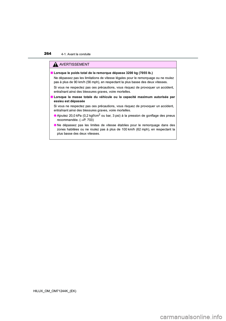 TOYOTA HILUX 2017 Notices Demploi (in French) 2644-1. Avant la conduite
HILUX_OM_OM71244K_(EK)
AVERTISSEMENT
■Lorsque le poids total de la remorque dépasse 3200 kg (7055 lb.)
Ne dépassez pas les limitations de vitesse légales pour le remorq TOYOTA HILUX 2017 Notices Demploi (in French) 2644-1. Avant la conduite
HILUX_OM_OM71244K_(EK)
AVERTISSEMENT
■Lorsque le poids total de la remorque dépasse 3200 kg (7055 lb.)
Ne dépassez pas les limitations de vitesse légales pour le remorq