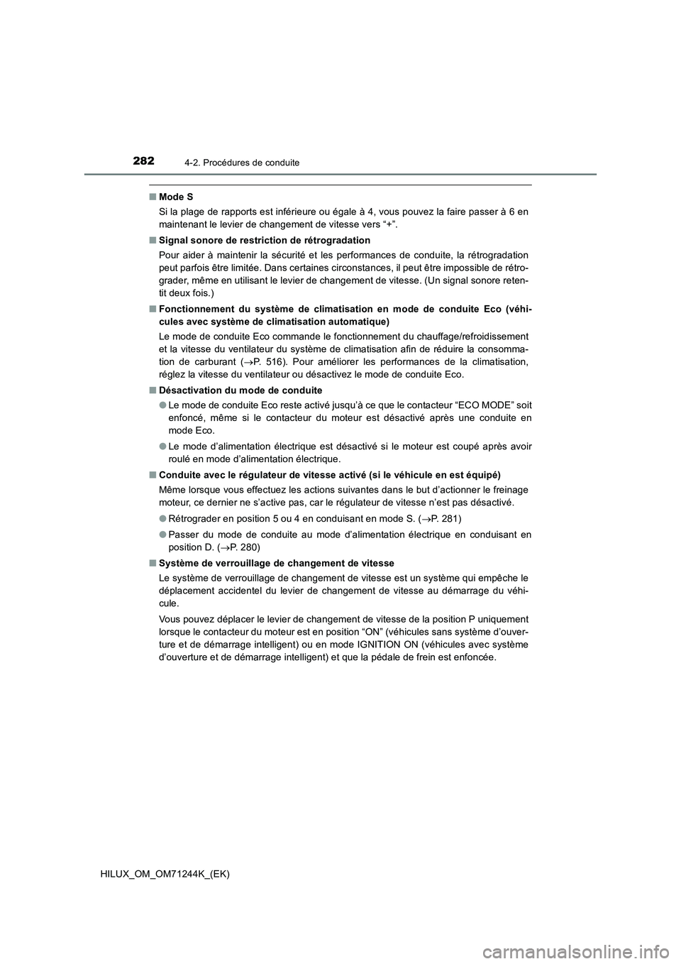 TOYOTA HILUX 2017 Notices Demploi (in French) 2824-2. Procédures de conduite
HILUX_OM_OM71244K_(EK)
■Mode S
Si la plage de rapports est inférieure ou égale à 4, vous pouvez la faire passer à 6 en
maintenant le levier de changement de vites TOYOTA HILUX 2017 Notices Demploi (in French) 2824-2. Procédures de conduite
HILUX_OM_OM71244K_(EK)
■Mode S
Si la plage de rapports est inférieure ou égale à 4, vous pouvez la faire passer à 6 en
maintenant le levier de changement de vites