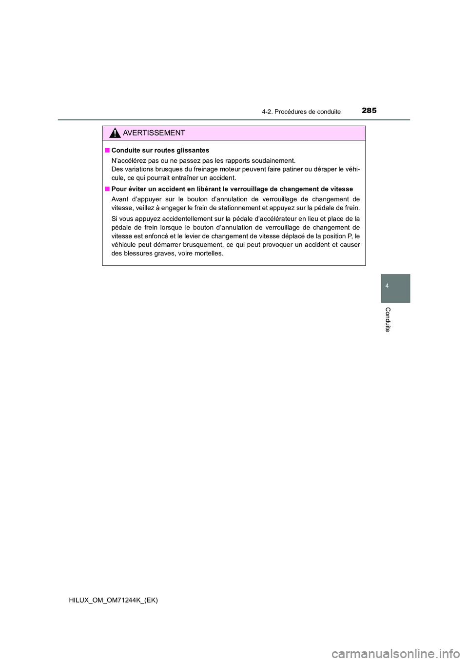 TOYOTA HILUX 2017 Notices Demploi (in French) 2854-2. Procédures de conduite
4
Conduite
HILUX_OM_OM71244K_(EK)
AVERTISSEMENT
■Conduite sur routes glissantes
N’accélérez pas ou ne passez pas les rapports soudainement.
Des variations brus TOYOTA HILUX 2017 Notices Demploi (in French) 2854-2. Procédures de conduite
4
Conduite
HILUX_OM_OM71244K_(EK)
AVERTISSEMENT
■Conduite sur routes glissantes
N’accélérez pas ou ne passez pas les rapports soudainement.
Des variations brus