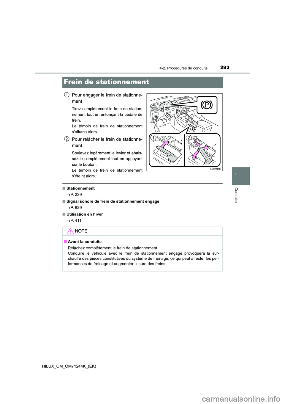 TOYOTA HILUX 2017 Notices Demploi (in French) 293
4
4-2. Procédures de conduite
Conduite
HILUX_OM_OM71244K_(EK)
Frein de stationnement
Pour engager le frein de stationne-
ment
Tirez complètement le frein de station-
nement tout en enfonçant TOYOTA HILUX 2017 Notices Demploi (in French) 293
4
4-2. Procédures de conduite
Conduite
HILUX_OM_OM71244K_(EK)
Frein de stationnement
Pour engager le frein de stationne-
ment
Tirez complètement le frein de station-
nement tout en enfonçant
