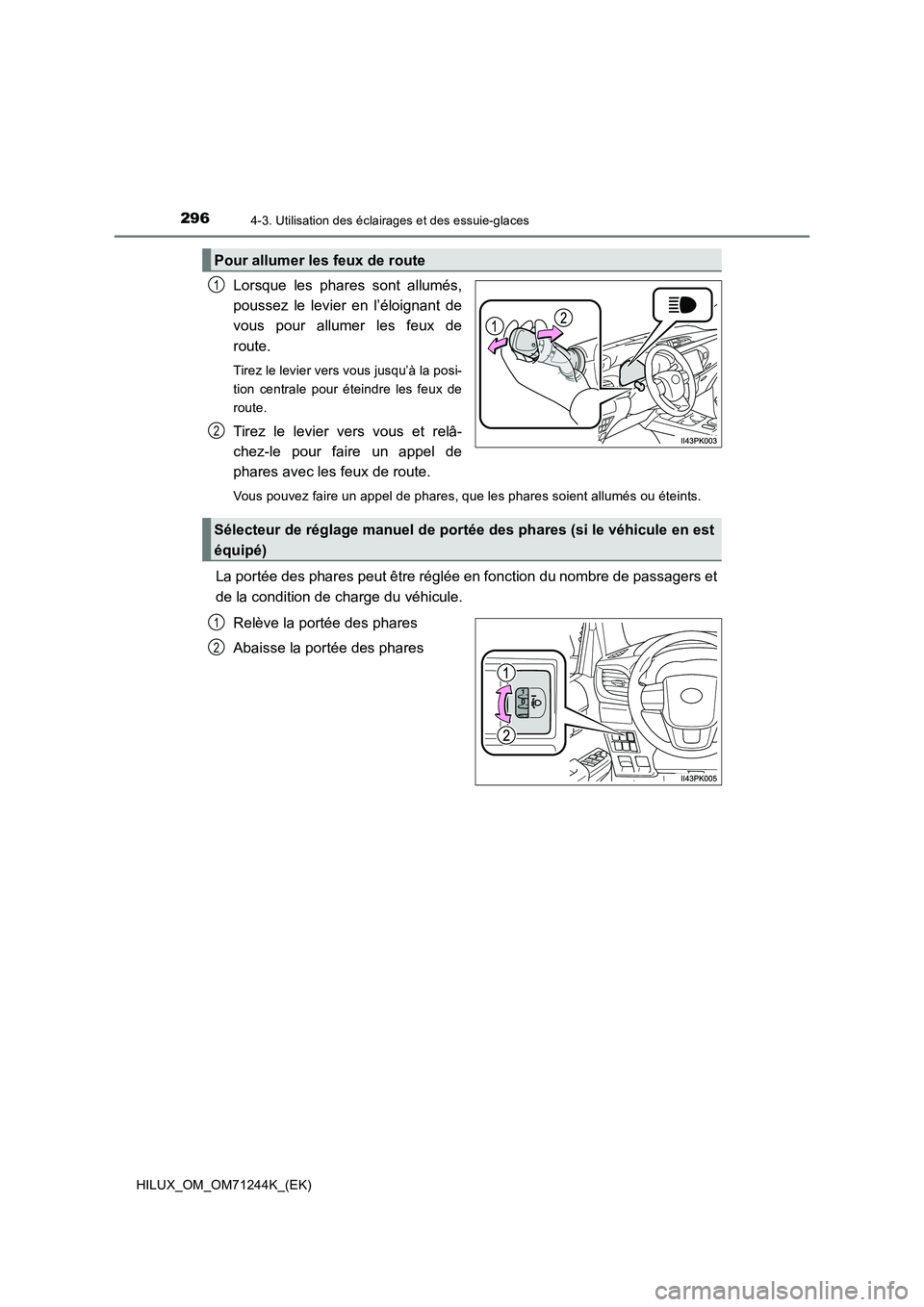 TOYOTA HILUX 2017 Notices Demploi (in French) 2964-3. Utilisation des éclairages et des essuie-glaces
HILUX_OM_OM71244K_(EK)
Lorsque les phares sont allumés,
poussez le levier en l’éloignant de
vous pour allumer les feux de
route.
Tirez le TOYOTA HILUX 2017 Notices Demploi (in French) 2964-3. Utilisation des éclairages et des essuie-glaces
HILUX_OM_OM71244K_(EK)
Lorsque les phares sont allumés,
poussez le levier en l’éloignant de
vous pour allumer les feux de
route.
Tirez le