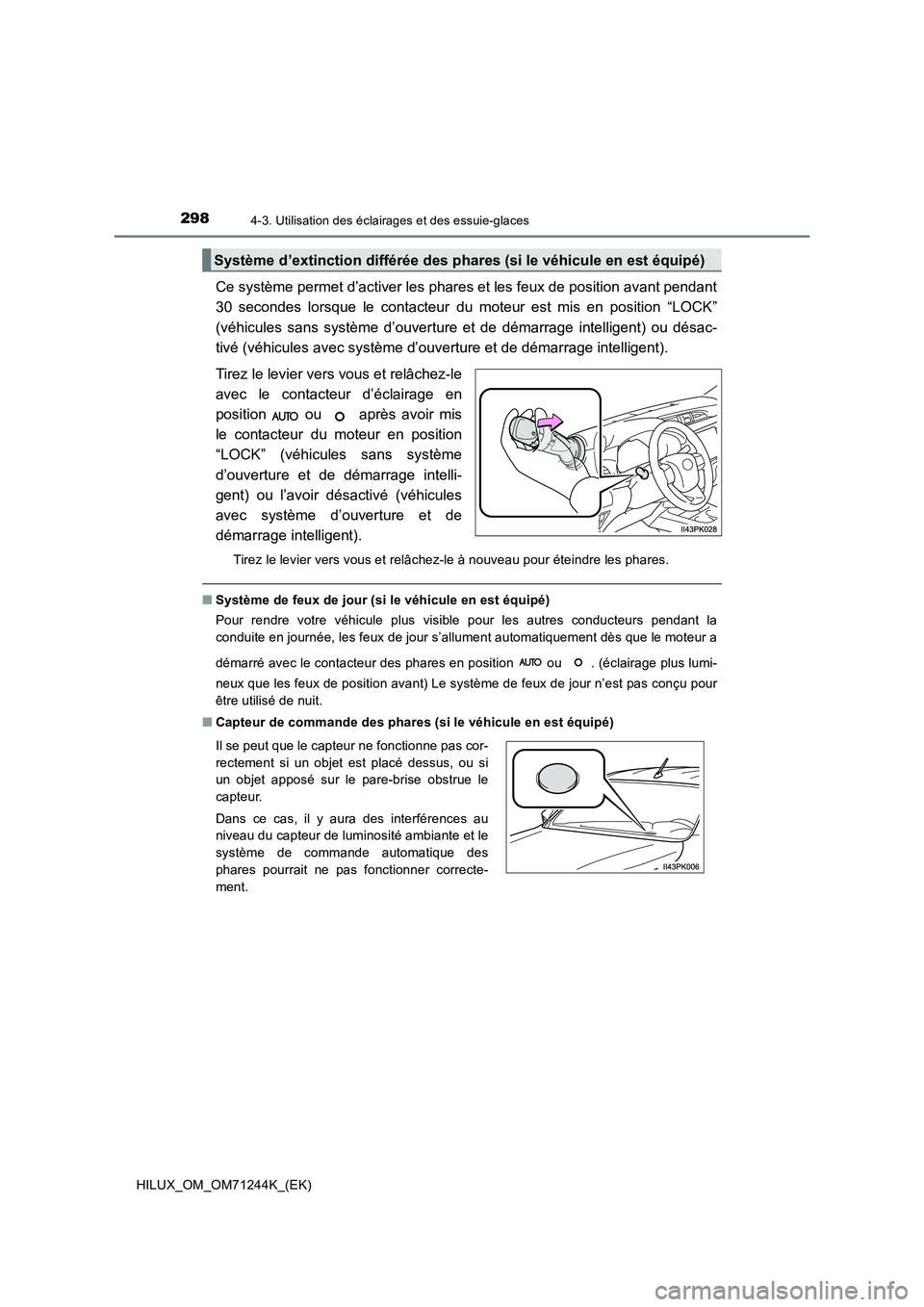 TOYOTA HILUX 2017 Notices Demploi (in French) 2984-3. Utilisation des éclairages et des essuie-glaces
HILUX_OM_OM71244K_(EK)
Ce système permet d’activer les phares et les feux de position avant pendant
30 secondes lorsque le contacteur du mo TOYOTA HILUX 2017 Notices Demploi (in French) 2984-3. Utilisation des éclairages et des essuie-glaces
HILUX_OM_OM71244K_(EK)
Ce système permet d’activer les phares et les feux de position avant pendant
30 secondes lorsque le contacteur du mo