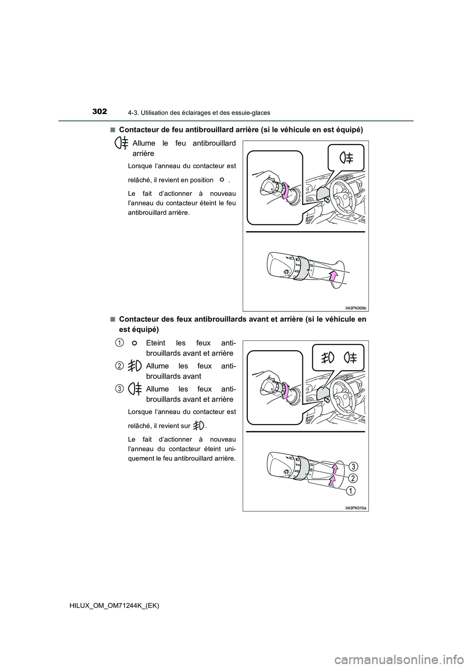 TOYOTA HILUX 2017  Notices Demploi (in French) 3024-3. Utilisation des éclairages et des essuie-glaces
HILUX_OM_OM71244K_(EK)■
Contacteur de feu antibrouillard arrière (si le véhicule en est équipé)
Allume le feu antibrouillard
arrière
Lor