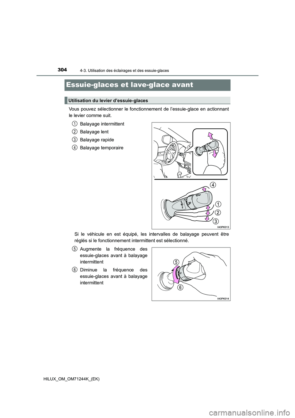 TOYOTA HILUX 2017  Notices Demploi (in French) 3044-3. Utilisation des éclairages et des essuie-glaces
HILUX_OM_OM71244K_(EK)
Essuie-glaces et lave-glace avant
Vous pouvez sélectionner le fonctionnement de l’essuie-glace en actionnant 
le levi