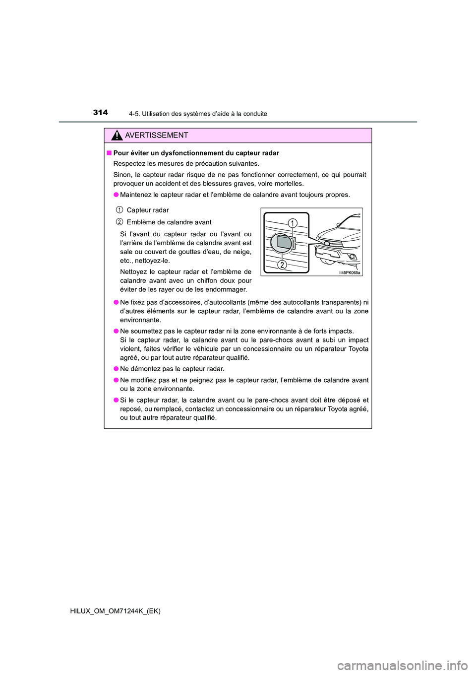 TOYOTA HILUX 2017 Notices Demploi (in French) 3144-5. Utilisation des systèmes d’aide à la conduite
HILUX_OM_OM71244K_(EK)
AVERTISSEMENT
■Pour éviter un dysfonctionnement du capteur radar
Respectez les mesures de précaution suivantes.
S TOYOTA HILUX 2017 Notices Demploi (in French) 3144-5. Utilisation des systèmes d’aide à la conduite
HILUX_OM_OM71244K_(EK)
AVERTISSEMENT
■Pour éviter un dysfonctionnement du capteur radar
Respectez les mesures de précaution suivantes.
S