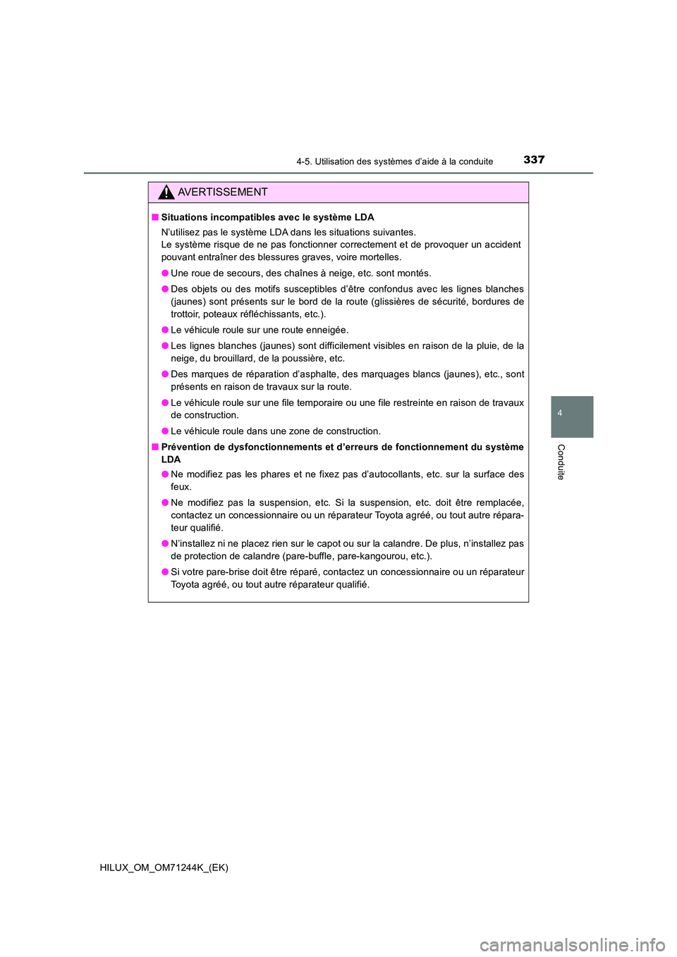 TOYOTA HILUX 2017 Notices Demploi (in French) 3374-5. Utilisation des systèmes d’aide à la conduite
4
Conduite
HILUX_OM_OM71244K_(EK)
AVERTISSEMENT
■Situations incompatibles avec le système LDA
N’utilisez pas le système LDA dans les si TOYOTA HILUX 2017 Notices Demploi (in French) 3374-5. Utilisation des systèmes d’aide à la conduite
4
Conduite
HILUX_OM_OM71244K_(EK)
AVERTISSEMENT
■Situations incompatibles avec le système LDA
N’utilisez pas le système LDA dans les si
