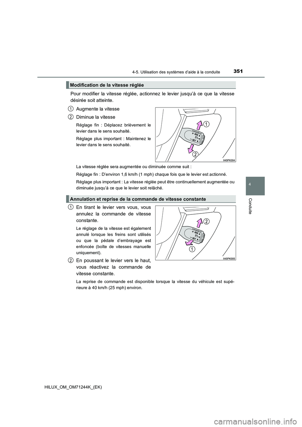 TOYOTA HILUX 2017 Notices Demploi (in French) 3514-5. Utilisation des systèmes d’aide à la conduite
4
Conduite
HILUX_OM_OM71244K_(EK)
Pour modifier la vitesse réglée, actionnez le levier jusqu’à ce que la vitesse
désirée soit atteinte. TOYOTA HILUX 2017 Notices Demploi (in French) 3514-5. Utilisation des systèmes d’aide à la conduite
4
Conduite
HILUX_OM_OM71244K_(EK)
Pour modifier la vitesse réglée, actionnez le levier jusqu’à ce que la vitesse
désirée soit atteinte.