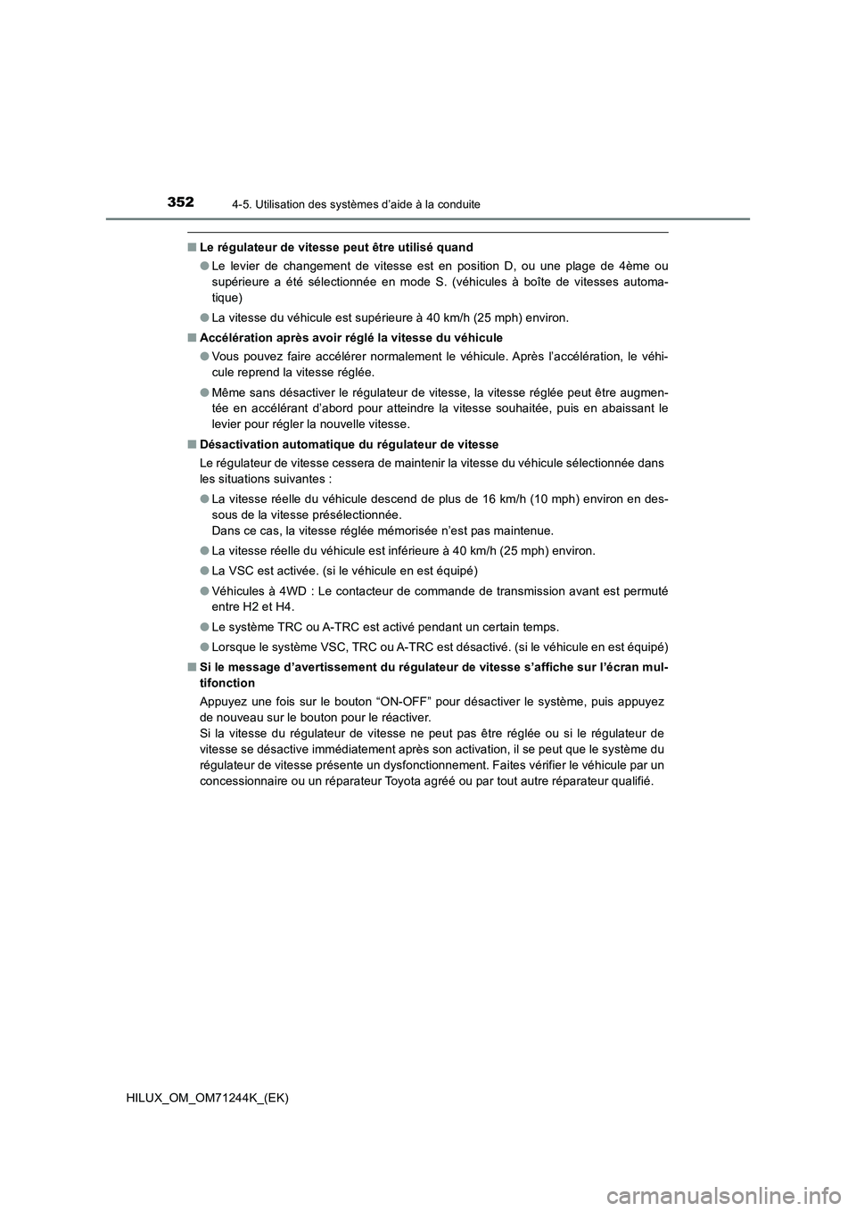 TOYOTA HILUX 2017 Notices Demploi (in French) 3524-5. Utilisation des systèmes d’aide à la conduite
HILUX_OM_OM71244K_(EK)
■Le régulateur de vitesse peut être utilisé quand
●Le levier de changement de vitesse est en position D, ou une TOYOTA HILUX 2017 Notices Demploi (in French) 3524-5. Utilisation des systèmes d’aide à la conduite
HILUX_OM_OM71244K_(EK)
■Le régulateur de vitesse peut être utilisé quand
●Le levier de changement de vitesse est en position D, ou une