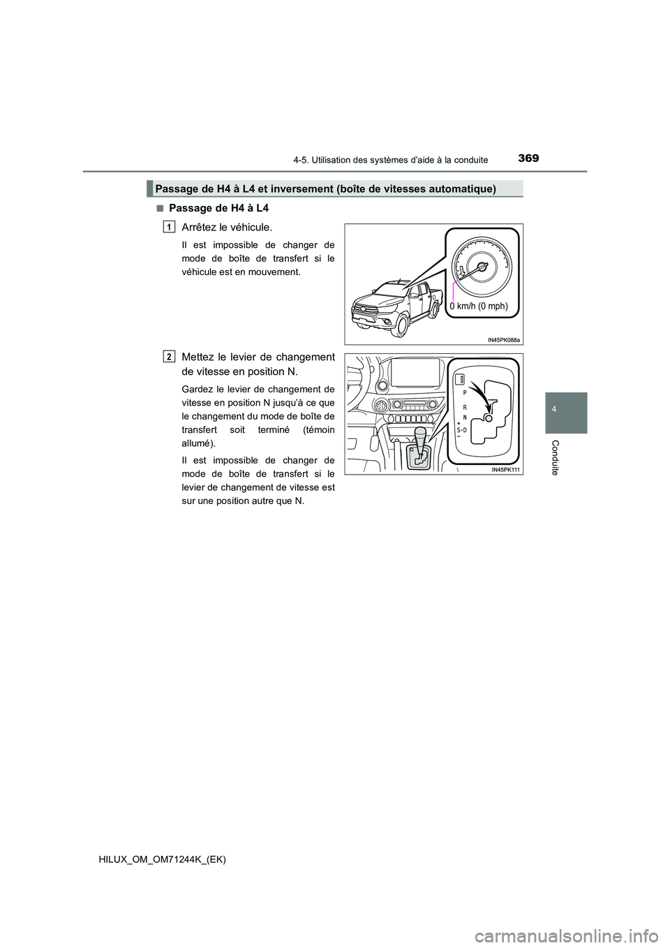 TOYOTA HILUX 2017 Notices Demploi (in French) 3694-5. Utilisation des systèmes d’aide à la conduite
4
Conduite
HILUX_OM_OM71244K_(EK)
■Passage de H4 à L4
Arrêtez le véhicule.
Il est impossible de changer de
mode de boîte de transfert TOYOTA HILUX 2017 Notices Demploi (in French) 3694-5. Utilisation des systèmes d’aide à la conduite
4
Conduite
HILUX_OM_OM71244K_(EK)
■Passage de H4 à L4
Arrêtez le véhicule.
Il est impossible de changer de
mode de boîte de transfert