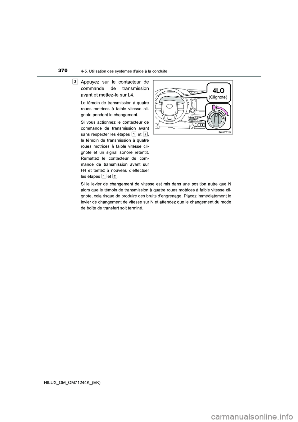 TOYOTA HILUX 2017 Notices Demploi (in French) 3704-5. Utilisation des systèmes d’aide à la conduite
HILUX_OM_OM71244K_(EK)
Appuyez sur le contacteur de
commande de transmission
avant et mettez-le sur L4.
Le témoin de transmission à quatre TOYOTA HILUX 2017 Notices Demploi (in French) 3704-5. Utilisation des systèmes d’aide à la conduite
HILUX_OM_OM71244K_(EK)
Appuyez sur le contacteur de
commande de transmission
avant et mettez-le sur L4.
Le témoin de transmission à quatre
