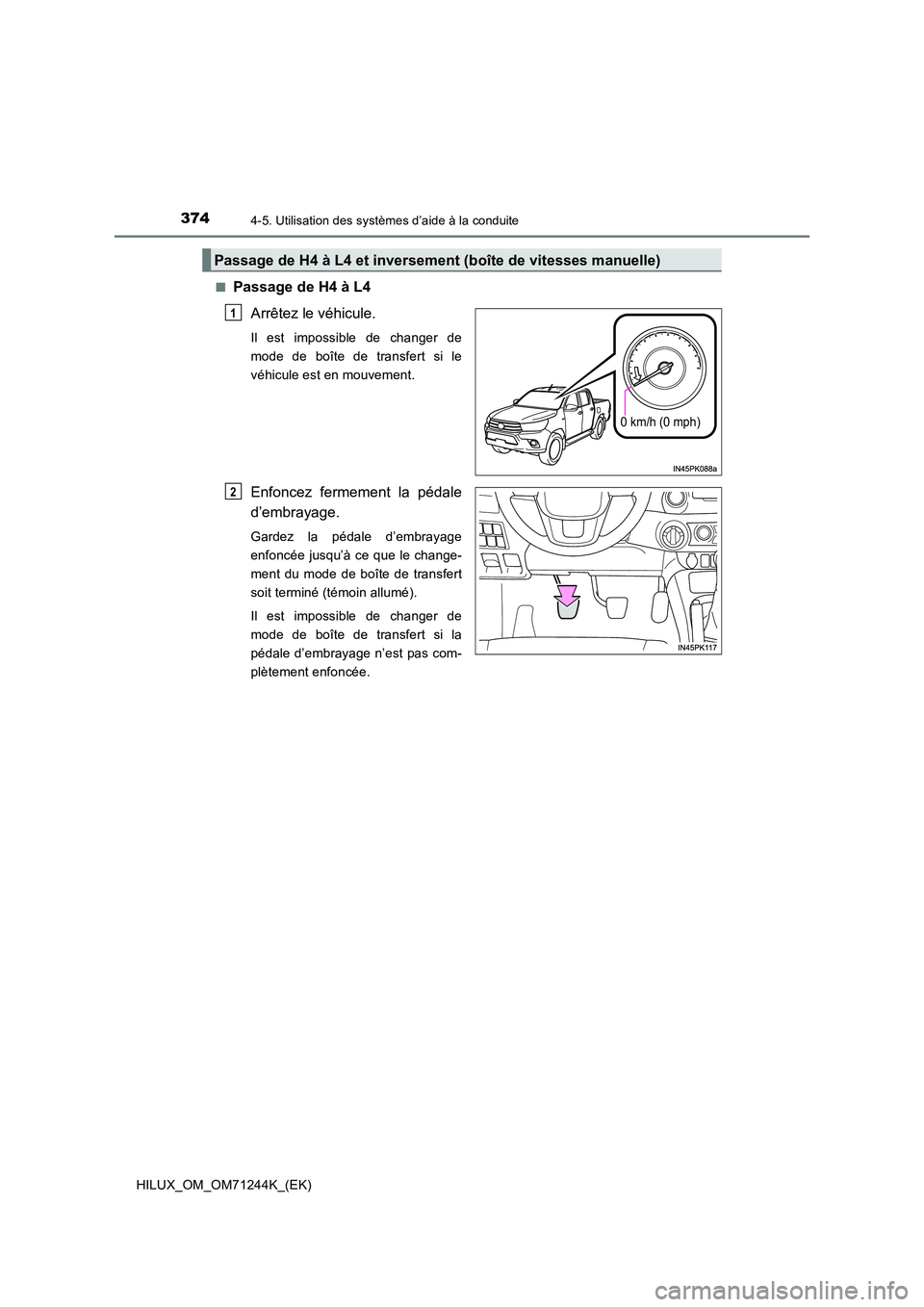 TOYOTA HILUX 2017 Notices Demploi (in French) 3744-5. Utilisation des systèmes d’aide à la conduite
HILUX_OM_OM71244K_(EK)
■Passage de H4 à L4
Arrêtez le véhicule.
Il est impossible de changer de
mode de boîte de transfert si le
véh TOYOTA HILUX 2017 Notices Demploi (in French) 3744-5. Utilisation des systèmes d’aide à la conduite
HILUX_OM_OM71244K_(EK)
■Passage de H4 à L4
Arrêtez le véhicule.
Il est impossible de changer de
mode de boîte de transfert si le
véh