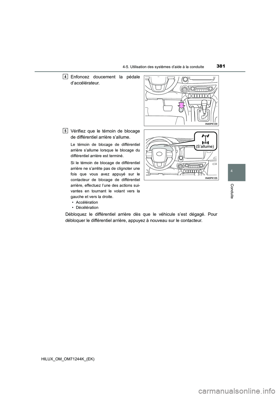 TOYOTA HILUX 2017 Notices Demploi (in French) 3814-5. Utilisation des systèmes d’aide à la conduite
4
Conduite
HILUX_OM_OM71244K_(EK)
Enfoncez doucement la pédale
d’accélérateur.
Vérifiez que le témoin de blocage
de différentiel arri TOYOTA HILUX 2017 Notices Demploi (in French) 3814-5. Utilisation des systèmes d’aide à la conduite
4
Conduite
HILUX_OM_OM71244K_(EK)
Enfoncez doucement la pédale
d’accélérateur.
Vérifiez que le témoin de blocage
de différentiel arri