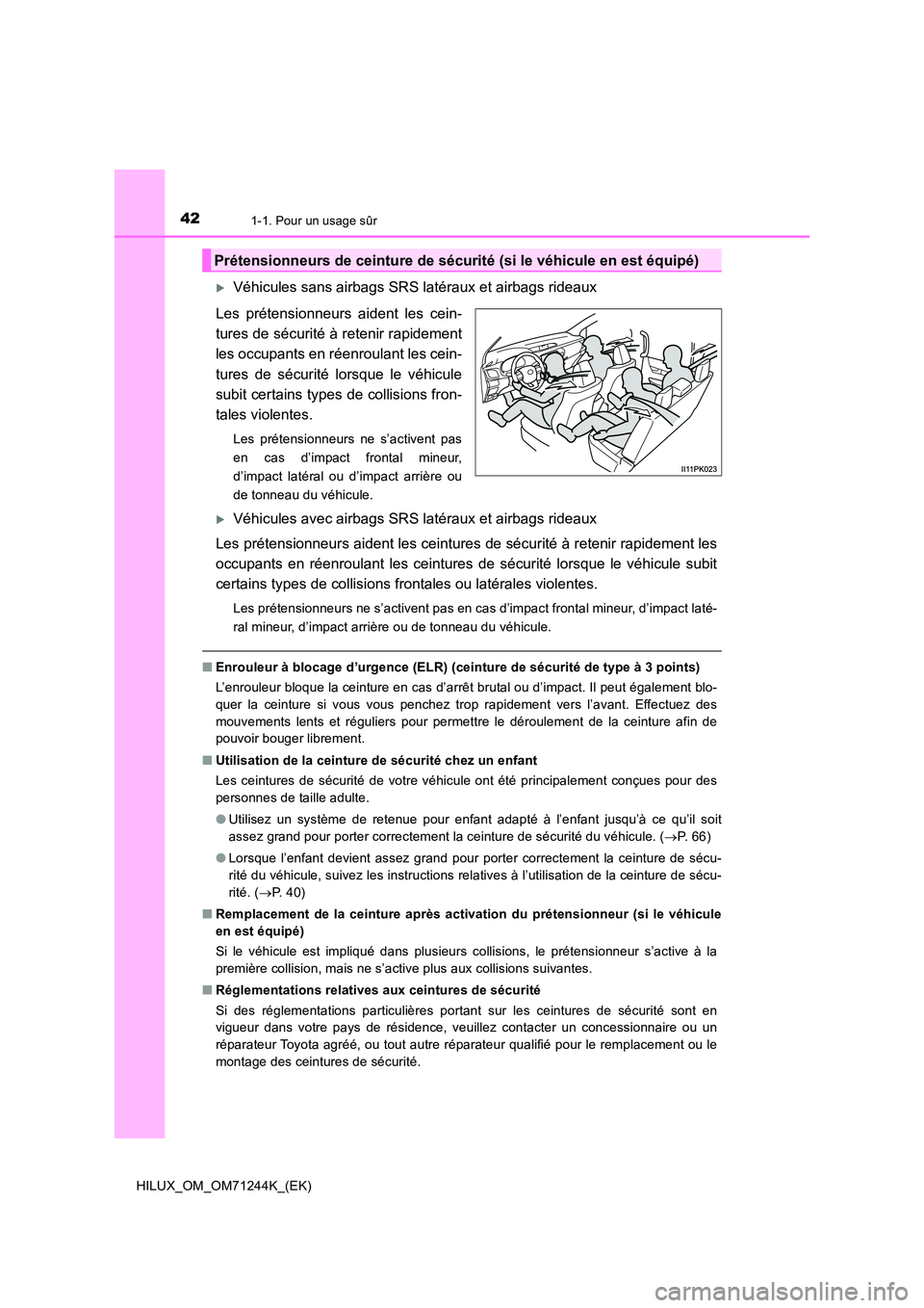 TOYOTA HILUX 2017  Notices Demploi (in French) 421-1. Pour un usage sûr
HILUX_OM_OM71244K_(EK)
Véhicules sans airbags SRS latéraux et airbags rideaux 
Les prétensionneurs aident les cein- 
tures de sécurité à retenir rapidement
les occup