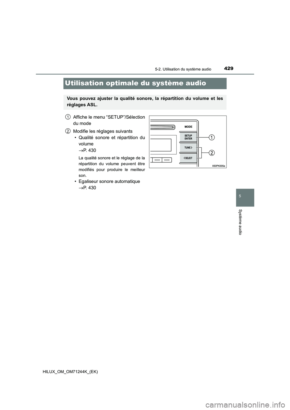 TOYOTA HILUX 2017  Notices Demploi (in French) 429
5
5-2. Utilisation du système audio
Système audio
HILUX_OM_OM71244K_(EK)
Utilisation optimale du système audio
Affiche le menu “SETUP”/Sélection
du mode
Modifie les réglages suivants
• 