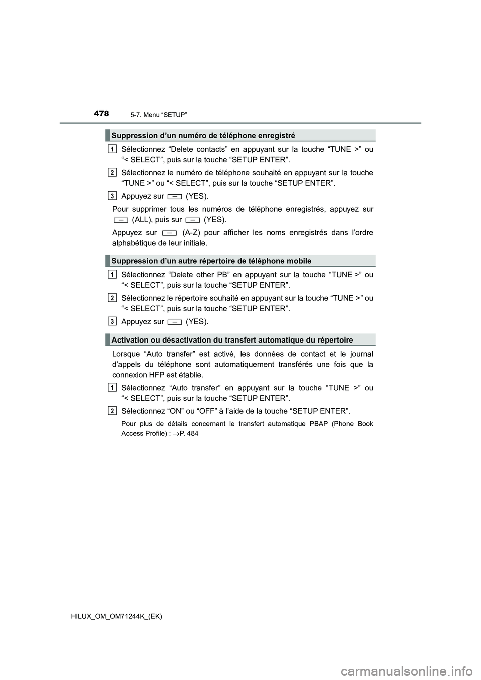 TOYOTA HILUX 2017 Notices Demploi (in French) 4785-7. Menu “SETUP”
HILUX_OM_OM71244K_(EK)
Sélectionnez “Delete contacts” en appuyant sur la touche “TUNE >” ou
“< SELECT”, puis sur la touche “SETUP ENTER”.
Sélectionnez le num TOYOTA HILUX 2017 Notices Demploi (in French) 4785-7. Menu “SETUP”
HILUX_OM_OM71244K_(EK)
Sélectionnez “Delete contacts” en appuyant sur la touche “TUNE >” ou
“< SELECT”, puis sur la touche “SETUP ENTER”.
Sélectionnez le num