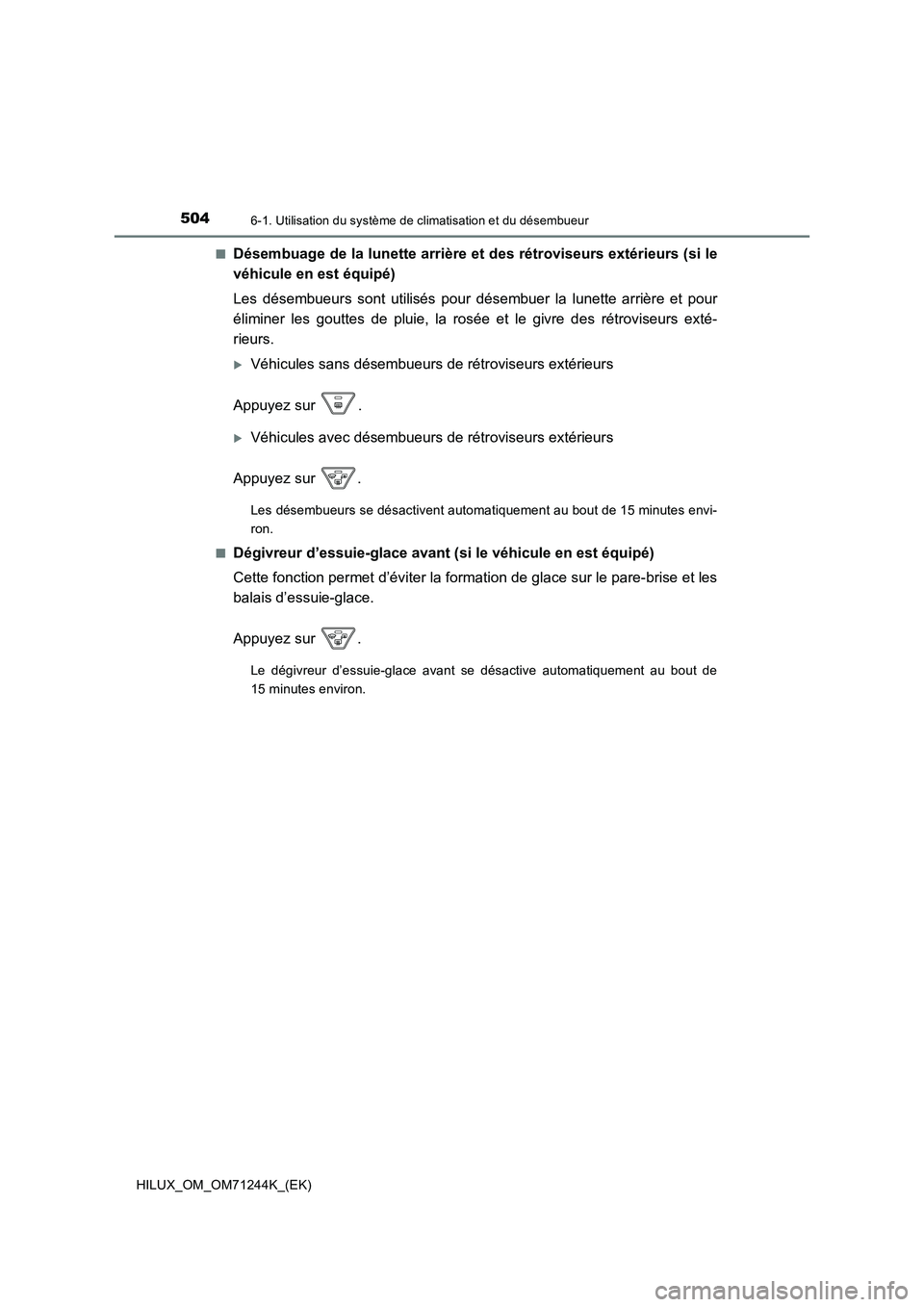 TOYOTA HILUX 2017 Notices Demploi (in French) 5046-1. Utilisation du système de climatisation et du désembueur
HILUX_OM_OM71244K_(EK)
■Désembuage de la lunette arrière et des rétroviseurs extérieurs (si le
véhicule en est équipé)
Le TOYOTA HILUX 2017 Notices Demploi (in French) 5046-1. Utilisation du système de climatisation et du désembueur
HILUX_OM_OM71244K_(EK)
■Désembuage de la lunette arrière et des rétroviseurs extérieurs (si le
véhicule en est équipé)
Le