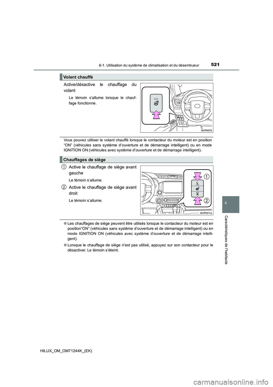 TOYOTA HILUX 2017 Notices Demploi (in French) 5216-1. Utilisation du système de climatisation et du désembueur
6
Caractéristiques de l’habitacle
HILUX_OM_OM71244K_(EK)
Active/désactive le chauffage du
volant
Le témoin s’allume lorsque le TOYOTA HILUX 2017 Notices Demploi (in French) 5216-1. Utilisation du système de climatisation et du désembueur
6
Caractéristiques de l’habitacle
HILUX_OM_OM71244K_(EK)
Active/désactive le chauffage du
volant
Le témoin s’allume lorsque le