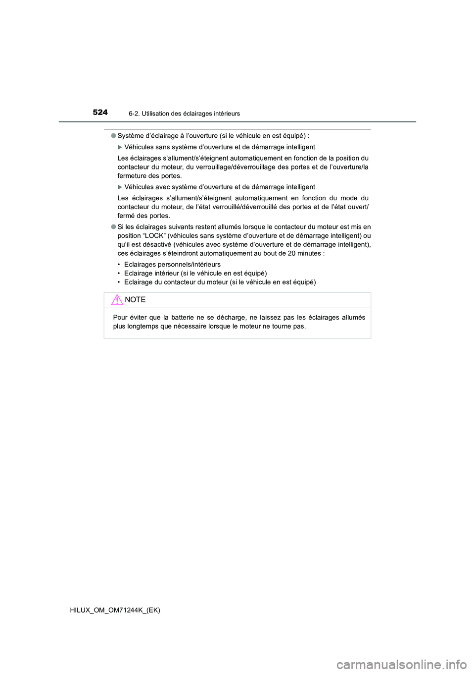 TOYOTA HILUX 2017 Notices Demploi (in French) 5246-2. Utilisation des éclairages intérieurs
HILUX_OM_OM71244K_(EK)
●Système d’éclairage à l’ouverture (si le véhicule en est équipé) :
Véhicules sans système d’ouverture et de d TOYOTA HILUX 2017 Notices Demploi (in French) 5246-2. Utilisation des éclairages intérieurs
HILUX_OM_OM71244K_(EK)
●Système d’éclairage à l’ouverture (si le véhicule en est équipé) :
Véhicules sans système d’ouverture et de d