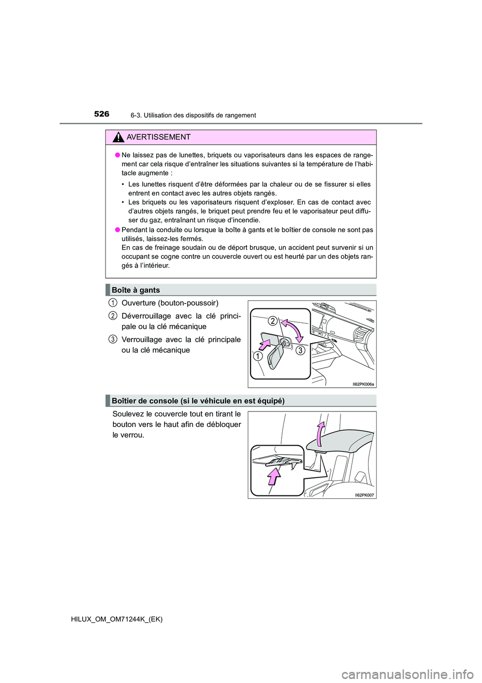 TOYOTA HILUX 2017 Notices Demploi (in French) 526
HILUX_OM_OM71244K_(EK)
6-3. Utilisation des dispositifs de rangement
Ouverture (bouton-poussoir)
Déverrouillage avec la clé princi-
pale ou la clé mécanique
Verrouillage avec la clé princi TOYOTA HILUX 2017 Notices Demploi (in French) 526
HILUX_OM_OM71244K_(EK)
6-3. Utilisation des dispositifs de rangement
Ouverture (bouton-poussoir)
Déverrouillage avec la clé princi-
pale ou la clé mécanique
Verrouillage avec la clé princi