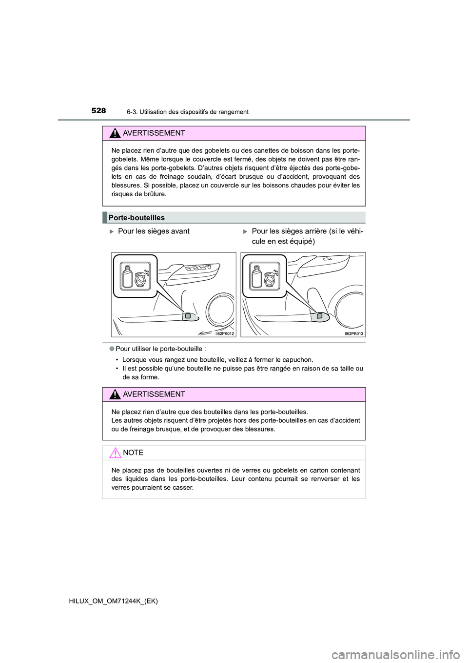 TOYOTA HILUX 2017 Notices Demploi (in French) 528
HILUX_OM_OM71244K_(EK)
6-3. Utilisation des dispositifs de rangement
●Pour utiliser le porte-bouteille :
• Lorsque vous rangez une bouteille, veillez à fermer le capuchon.
• Il est possib TOYOTA HILUX 2017 Notices Demploi (in French) 528
HILUX_OM_OM71244K_(EK)
6-3. Utilisation des dispositifs de rangement
●Pour utiliser le porte-bouteille :
• Lorsque vous rangez une bouteille, veillez à fermer le capuchon.
• Il est possib