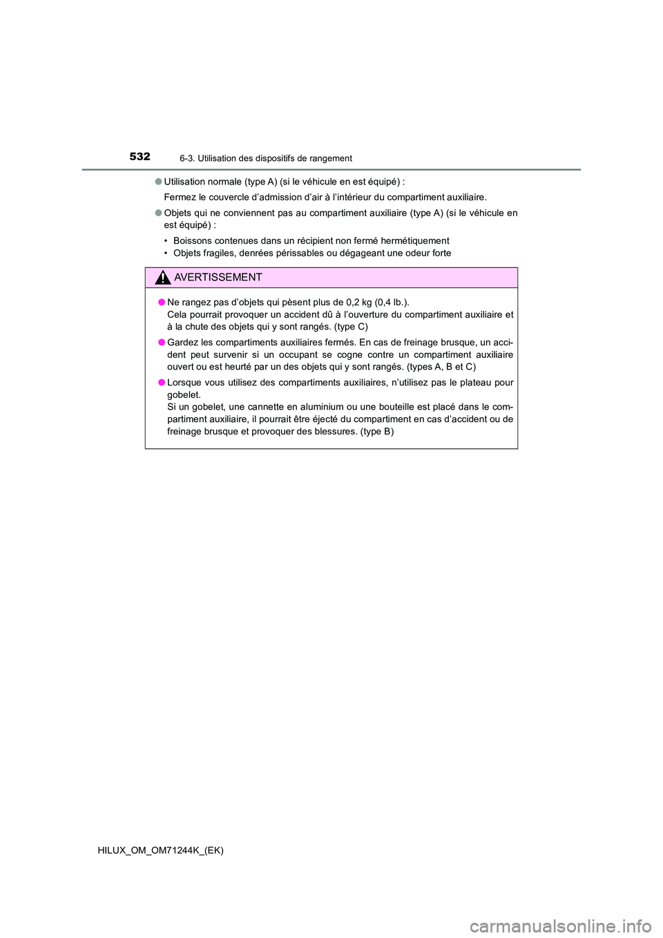TOYOTA HILUX 2017 Notices Demploi (in French) 532
HILUX_OM_OM71244K_(EK)
6-3. Utilisation des dispositifs de rangement
●Utilisation normale (type A) (si le véhicule en est équipé) :
Fermez le couvercle d’admission d’air à l’intérieu TOYOTA HILUX 2017 Notices Demploi (in French) 532
HILUX_OM_OM71244K_(EK)
6-3. Utilisation des dispositifs de rangement
●Utilisation normale (type A) (si le véhicule en est équipé) :
Fermez le couvercle d’admission d’air à l’intérieu