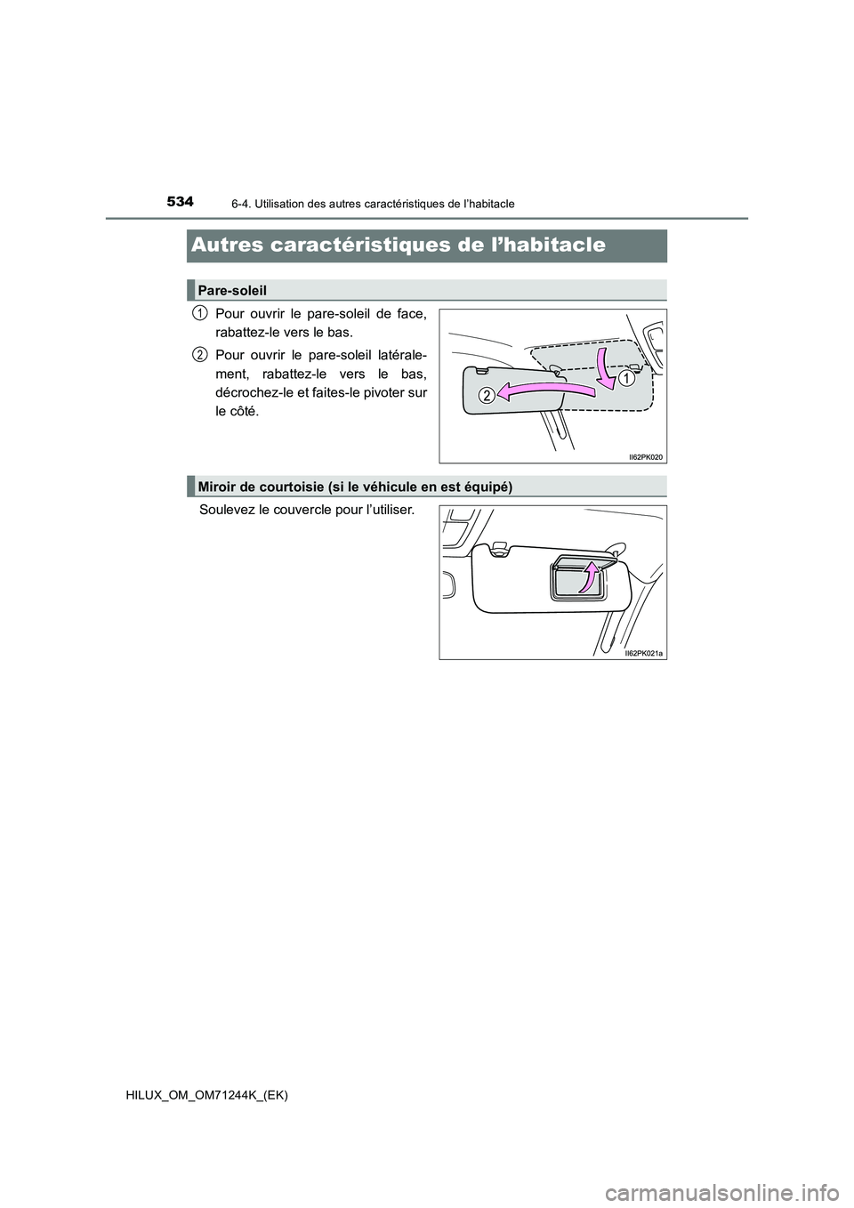 TOYOTA HILUX 2017 Notices Demploi (in French) 5346-4. Utilisation des autres caractéristiques de l’habitacle
HILUX_OM_OM71244K_(EK)
Autres caractéristiques de l’habitacle
Pour ouvrir le pare-soleil de face,
rabattez-le vers le bas.
Pour ouv TOYOTA HILUX 2017 Notices Demploi (in French) 5346-4. Utilisation des autres caractéristiques de l’habitacle
HILUX_OM_OM71244K_(EK)
Autres caractéristiques de l’habitacle
Pour ouvrir le pare-soleil de face,
rabattez-le vers le bas.
Pour ouv