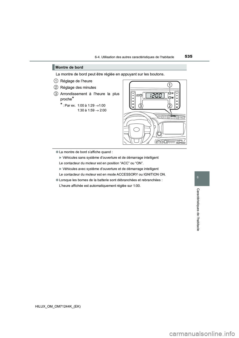 TOYOTA HILUX 2017 Notices Demploi (in French) 5356-4. Utilisation des autres caractéristiques de l’habitacle
HILUX_OM_OM71244K_(EK)
6
Caractéristiques de l’habitacle
La montre de bord peut être réglée en appuyant sur les boutons.
Réglag TOYOTA HILUX 2017 Notices Demploi (in French) 5356-4. Utilisation des autres caractéristiques de l’habitacle
HILUX_OM_OM71244K_(EK)
6
Caractéristiques de l’habitacle
La montre de bord peut être réglée en appuyant sur les boutons.
Réglag