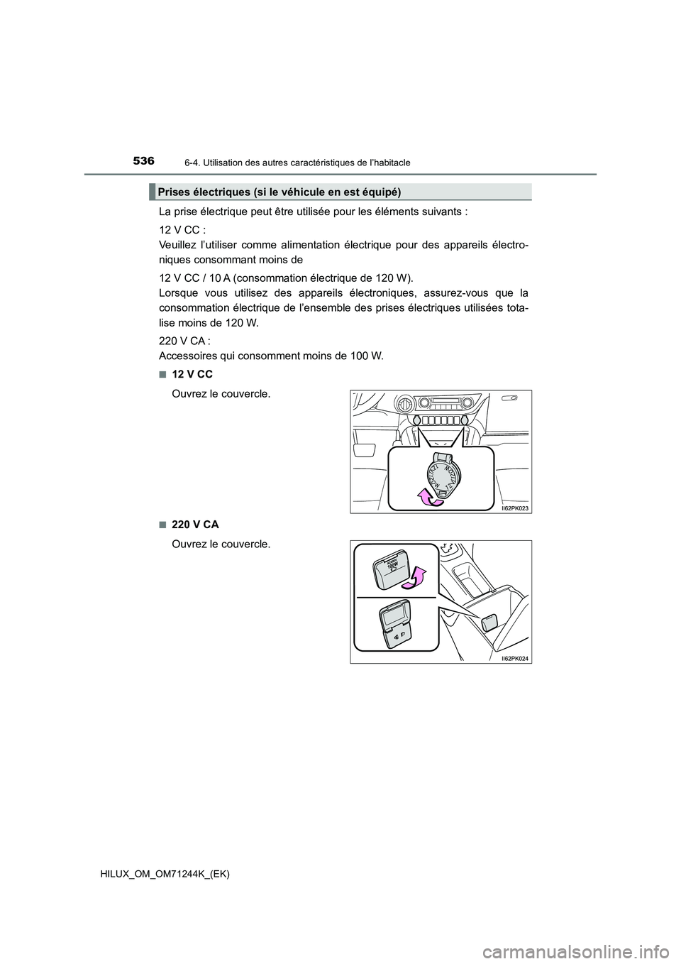 TOYOTA HILUX 2017 Notices Demploi (in French) 5366-4. Utilisation des autres caractéristiques de l’habitacle
HILUX_OM_OM71244K_(EK)
La prise électrique peut être utilisée pour les éléments suivants :
12 V CC :
Veuillez l’utiliser comme TOYOTA HILUX 2017 Notices Demploi (in French) 5366-4. Utilisation des autres caractéristiques de l’habitacle
HILUX_OM_OM71244K_(EK)
La prise électrique peut être utilisée pour les éléments suivants :
12 V CC :
Veuillez l’utiliser comme