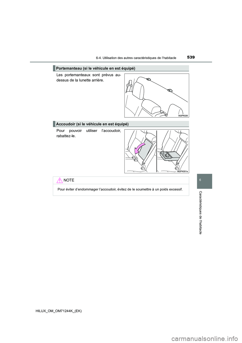 TOYOTA HILUX 2017 Notices Demploi (in French) 5396-4. Utilisation des autres caractéristiques de l’habitacle
HILUX_OM_OM71244K_(EK)
6
Caractéristiques de l’habitacle
Les portemanteaux sont prévus au-
dessus de la lunette arrière.
Pour pou TOYOTA HILUX 2017 Notices Demploi (in French) 5396-4. Utilisation des autres caractéristiques de l’habitacle
HILUX_OM_OM71244K_(EK)
6
Caractéristiques de l’habitacle
Les portemanteaux sont prévus au-
dessus de la lunette arrière.
Pour pou
