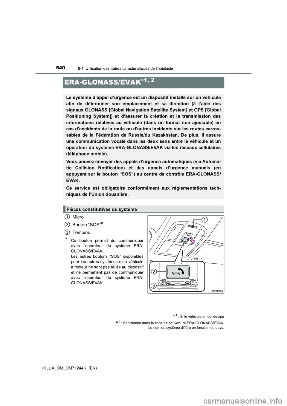 TOYOTA HILUX 2017 Notices Demploi (in French) 5406-4. Utilisation des autres caractéristiques de l’habitacle
HILUX_OM_OM71244K_(EK)
ERA-GLONASS/EVAK1, 2
Micro
Bouton “SOS”
*
Témoins
*: Ce bouton permet de communiquer
avec l’opérateu TOYOTA HILUX 2017 Notices Demploi (in French) 5406-4. Utilisation des autres caractéristiques de l’habitacle
HILUX_OM_OM71244K_(EK)
ERA-GLONASS/EVAK1, 2
Micro
Bouton “SOS”
*
Témoins
*: Ce bouton permet de communiquer
avec l’opérateu